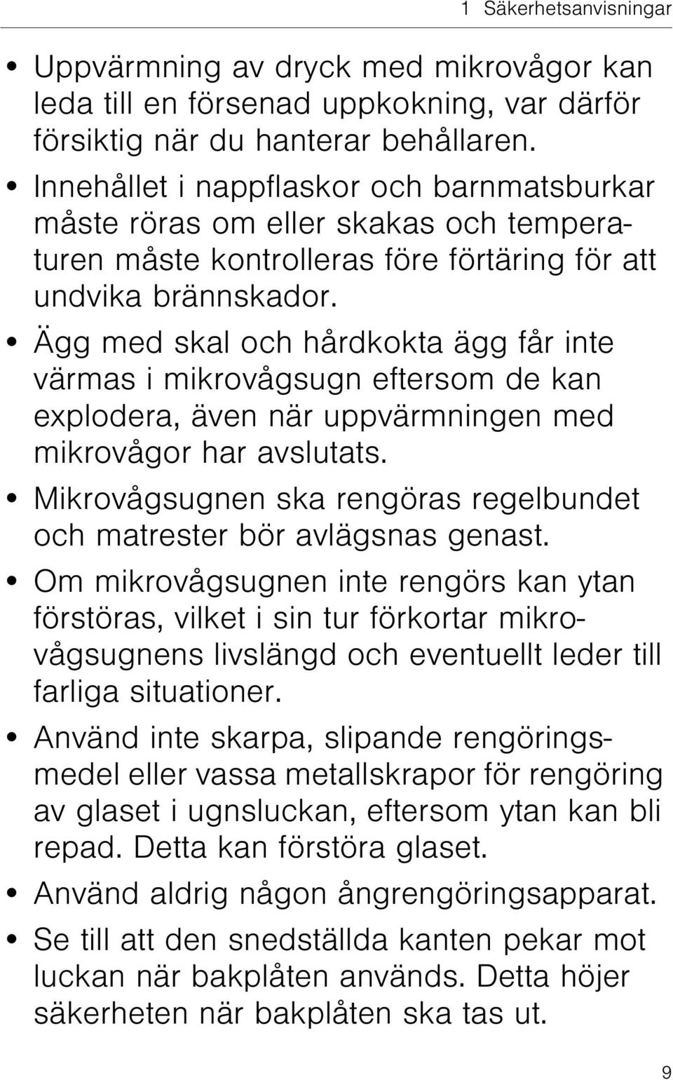 Ägg med skal och hårdkokta ägg får inte värmas i mikrovågsugn eftersom de kan explodera, även när uppvärmningen med mikrovågor har avslutats.