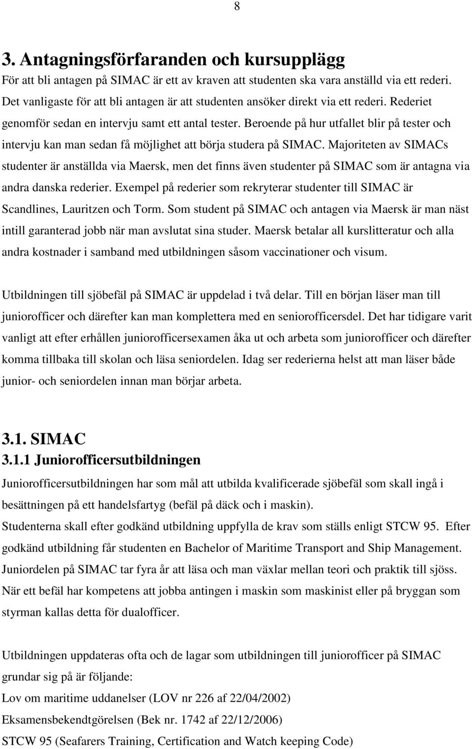 Beroende på hur utfallet blir på tester och intervju kan man sedan få möjlighet att börja studera på SIMAC.