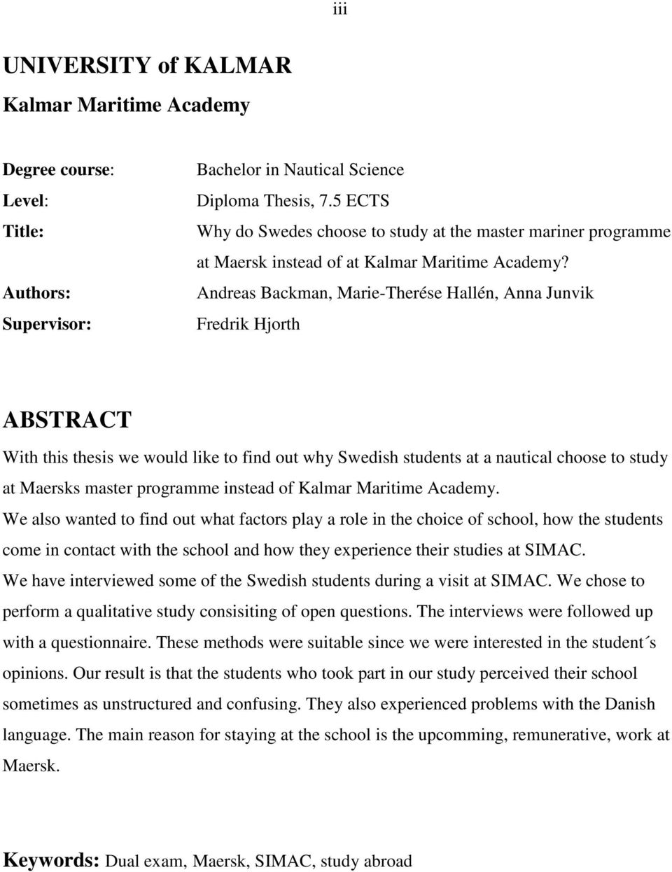 Andreas Backman, Marie-Therése Hallén, Anna Junvik Fredrik Hjorth ABSTRACT With this thesis we would like to find out why Swedish students at a nautical choose to study at Maersks master programme