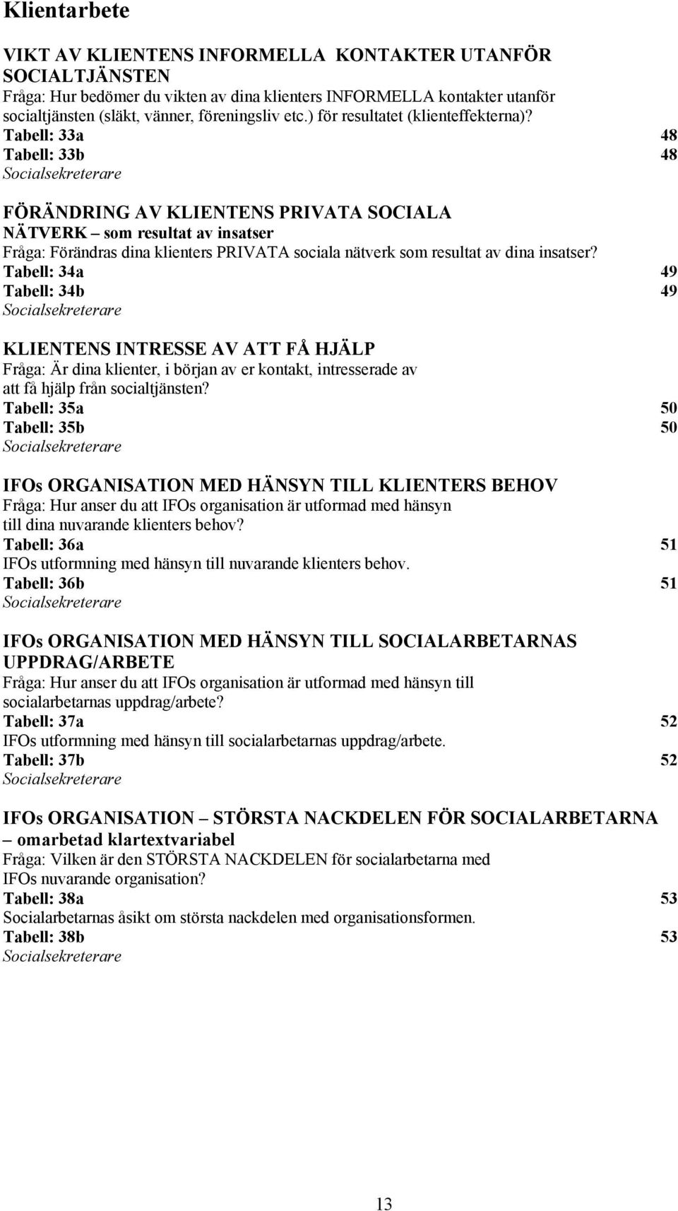 Tabell: 33a 48 Tabell: 33b 48 FÖRÄNDRING AV KLIENTENS PRIVATA SOCIALA NÄTVERK som resultat av insatser Fråga: Förändras dina klienters PRIVATA sociala nätverk som resultat av dina insatser?