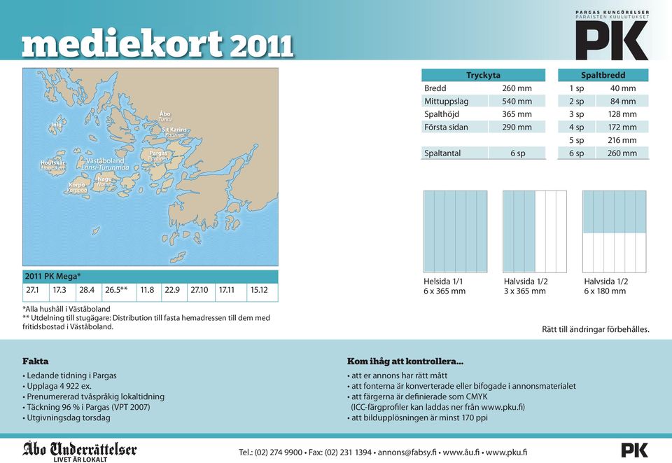 12 Helsida 1/1 6 x 365 mm Halvsida 1/2 Halvsida 1/2 6 x 180 mm *Alla hushåll i Väståboland ** Utdelning till stugägare: Distribution till fasta hemadressen till dem med fritidsbostad i Väståboland.