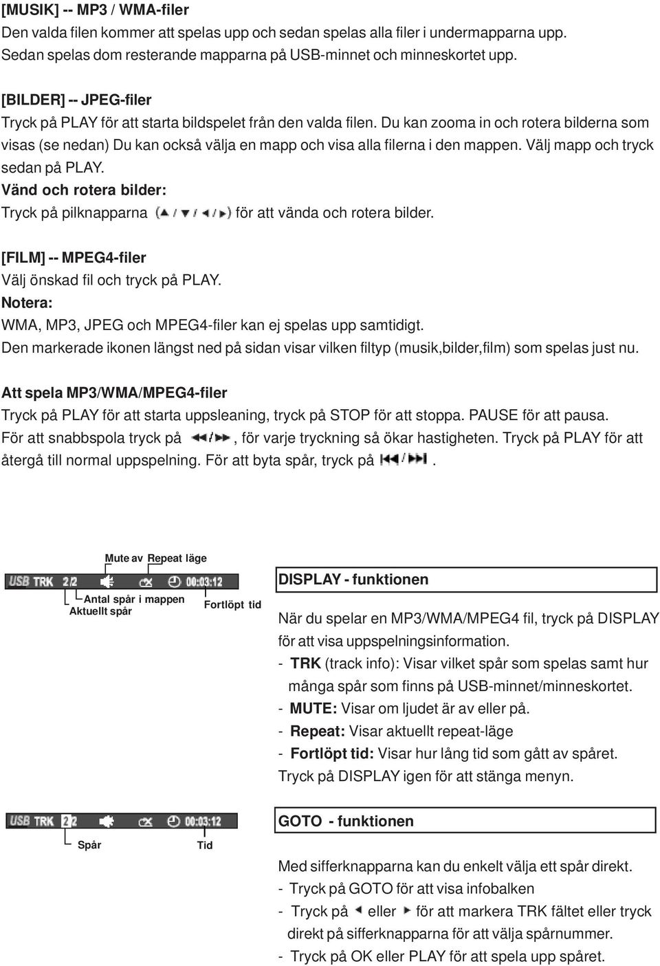 Du kan zooma in och rotera bilderna som visas (se nedan) Du kan också välja en mapp och visa alla filerna i den mappen. Välj mapp och tryck sedan på PLAY.