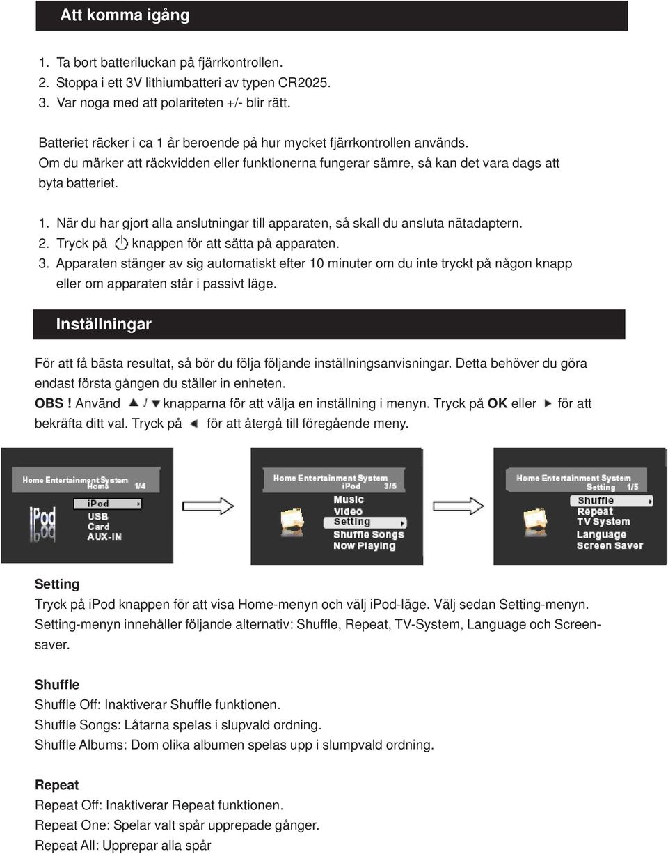 2. Tryck på knappen för att sätta på apparaten. 3. Apparaten stänger av sig automatiskt efter 10 minuter om du inte tryckt på någon knapp eller om apparaten står i passivt läge.