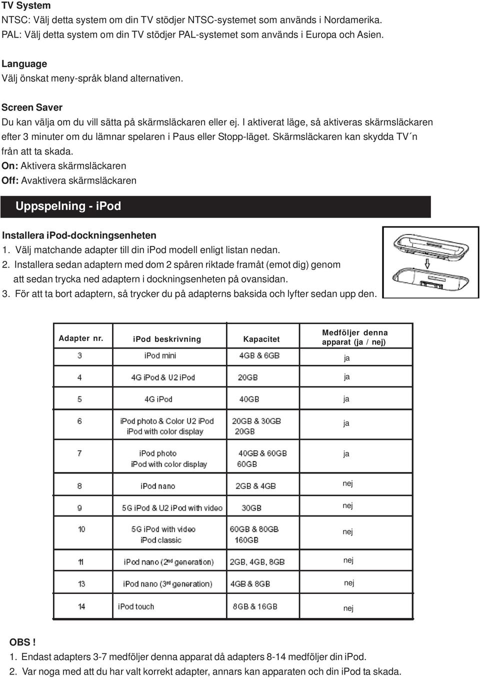 I aktiverat läge, så aktiveras skärmsläckaren efter 3 minuter om du lämnar spelaren i Paus eller Stopp-läget. Skärmsläckaren kan skydda TV n från att ta skada.