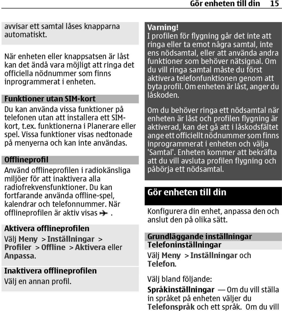 Funktioner utan SIM-kort Du kan använda vissa funktioner på telefonen utan att installera ett SIMkort, t.ex. funktionerna i Planerare eller spel.