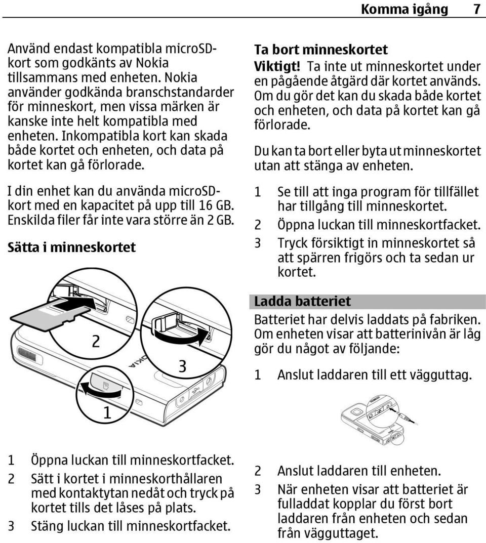 Inkompatibla kort kan skada både kortet och enheten, och data på kortet kan gå förlorade. I din enhet kan du använda microsdkort med en kapacitet på upp till 16 GB.