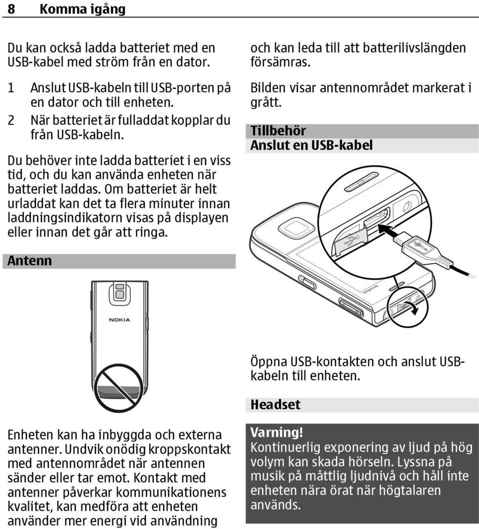 Om batteriet är helt urladdat kan det ta flera minuter innan laddningsindikatorn visas på displayen eller innan det går att ringa. och kan leda till att batterilivslängden försämras.