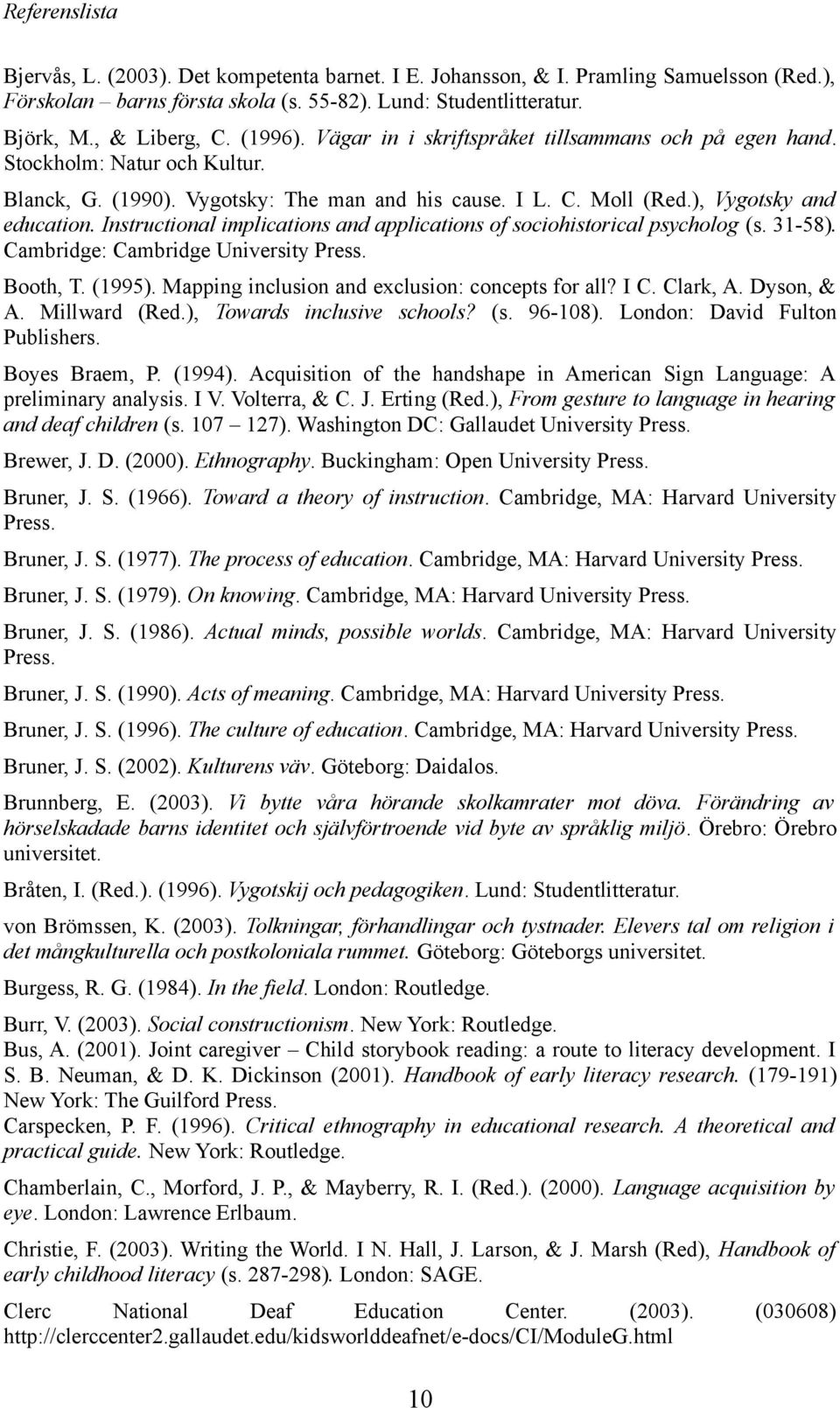 Instructional implications and applications of sociohistorical psycholog (s. 31-58). Cambridge: Cambridge University Press. Booth, T. (1995). Mapping inclusion and exclusion: concepts for all? I C.