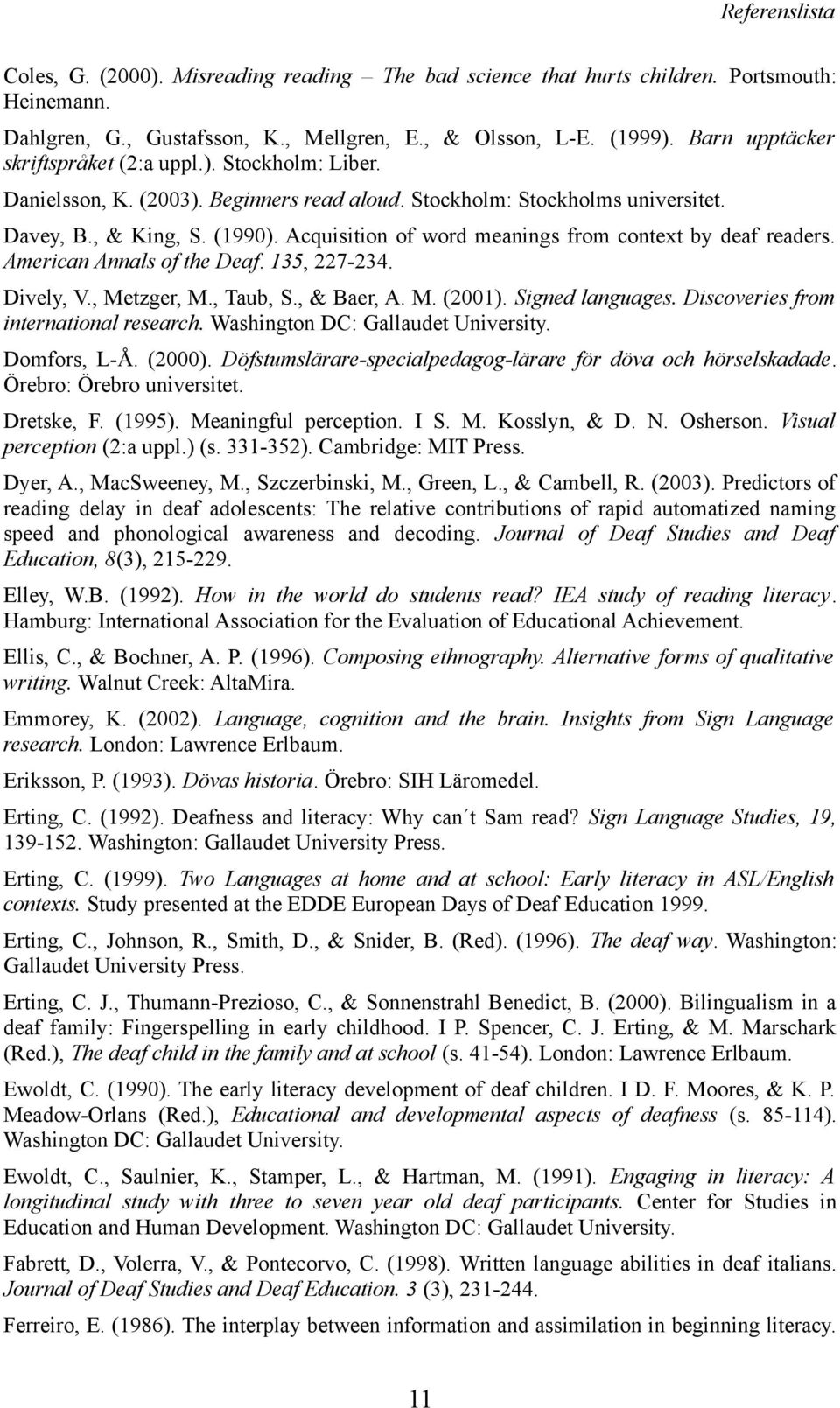 Acquisition of word meanings from context by deaf readers. American Annals of the Deaf. 135, 227-234. Dively, V., Metzger, M., Taub, S., & Baer, A. M. (2001). Signed languages.