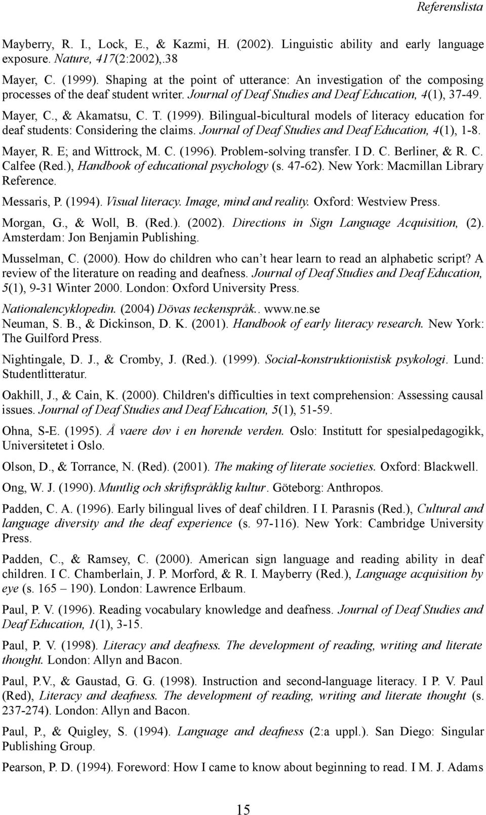 Bilingual-bicultural models of literacy education for deaf students: Considering the claims. Journal of Deaf Studies and Deaf Education, 4(1), 1-8. Mayer, R. E; and Wittrock, M. C. (1996).