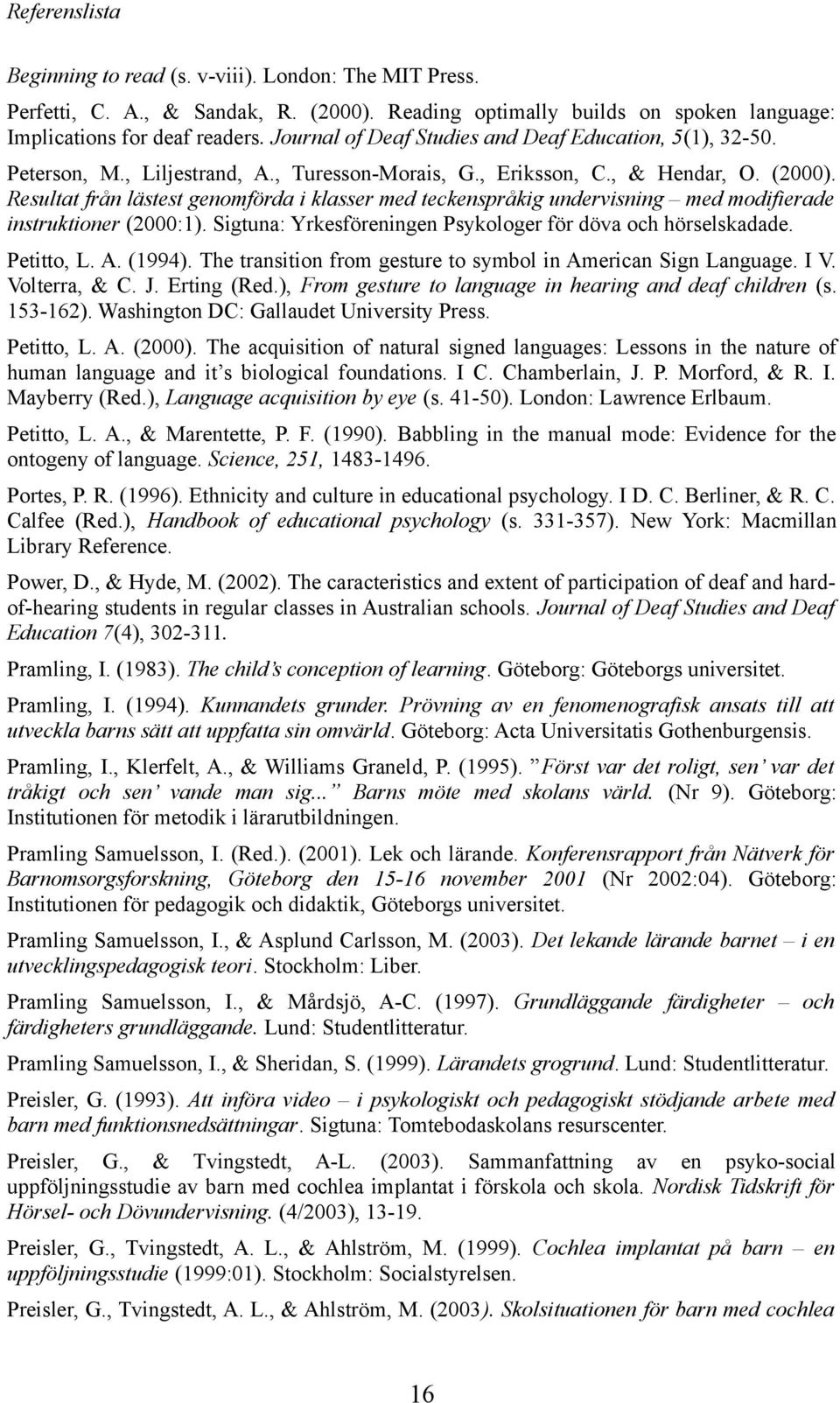 Resultat från lästest genomförda i klasser med teckenspråkig undervisning med modifierade instruktioner (2000:1). Sigtuna: Yrkesföreningen Psykologer för döva och hörselskadade. Petitto, L. A. (1994).