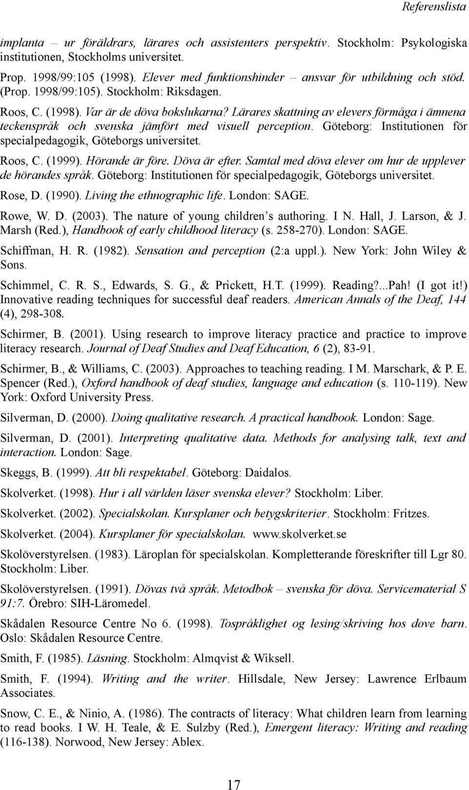 Lärares skattning av elevers förmåga i ämnena teckenspråk och svenska jämfört med visuell perception. Göteborg: Institutionen för specialpedagogik, Göteborgs universitet. Roos, C. (1999).