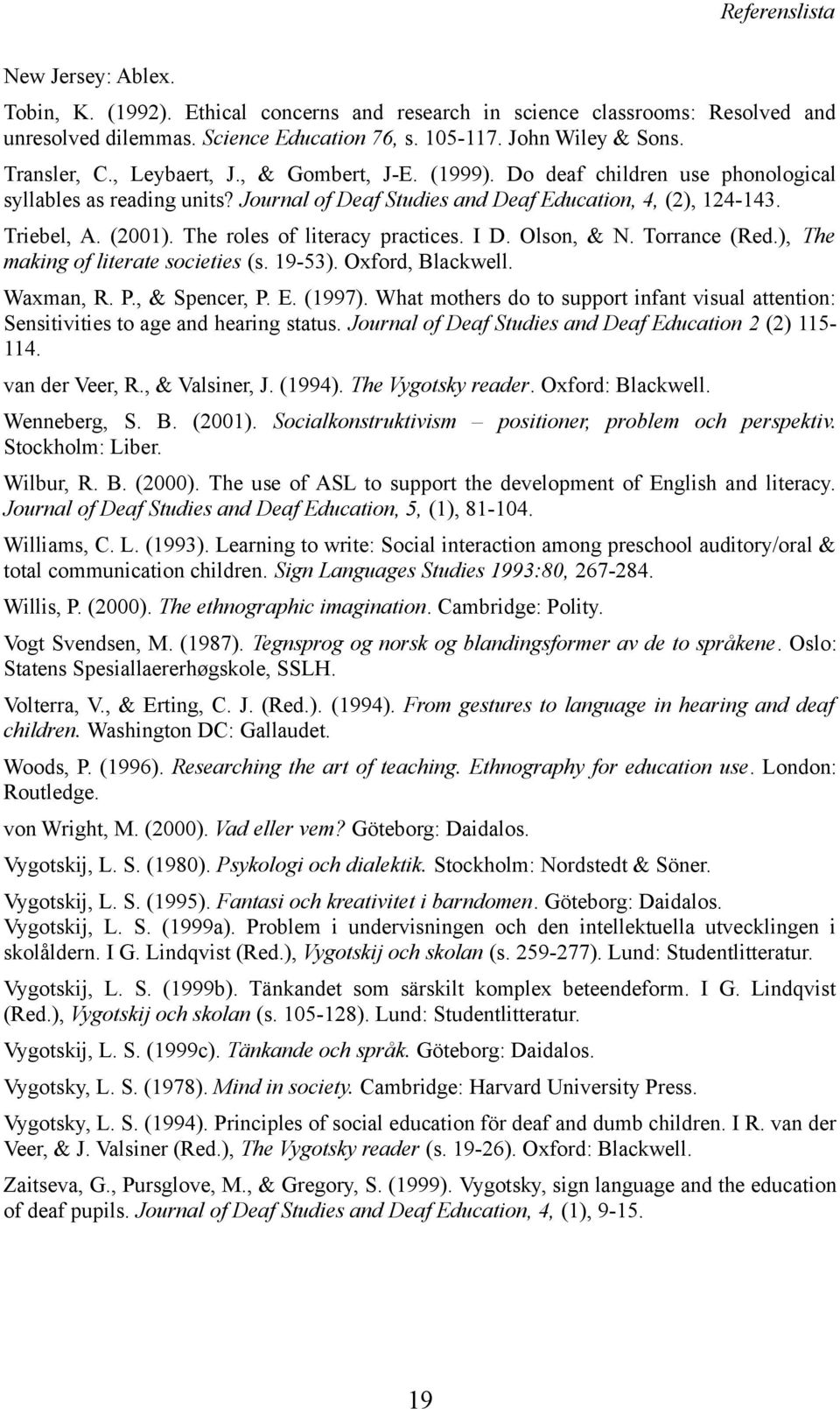 The roles of literacy practices. I D. Olson, & N. Torrance (Red.), The making of literate societies (s. 19-53). Oxford, Blackwell. Waxman, R. P., & Spencer, P. E. (1997).