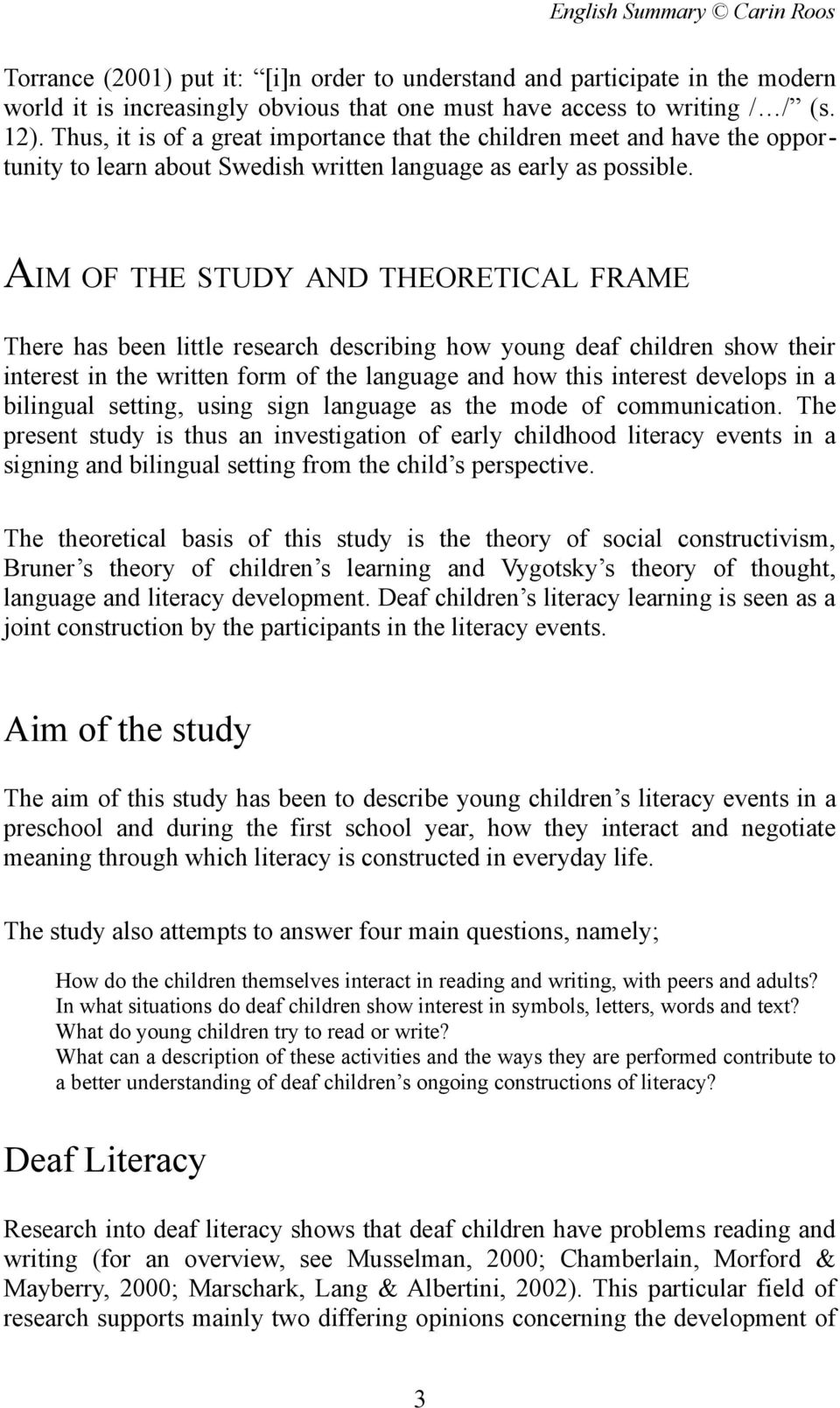 AIM OF THE STUDY AND THEORETICAL FRAME There has been little research describing how young deaf children show their interest in the written form of the language and how this interest develops in a