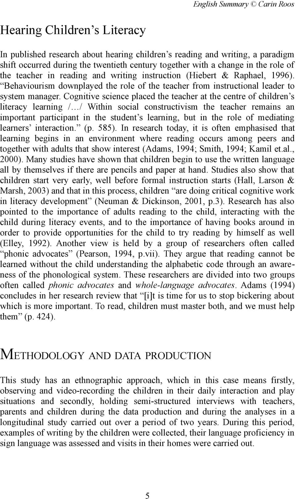 Cognitive science placed the teacher at the centre of children s literacy learning / / Within social constructivism the teacher remains an important participant in the student s learning, but in the