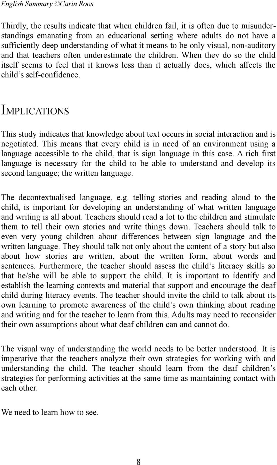 When they do so the child itself seems to feel that it knows less than it actually does, which affects the child s self-confidence.