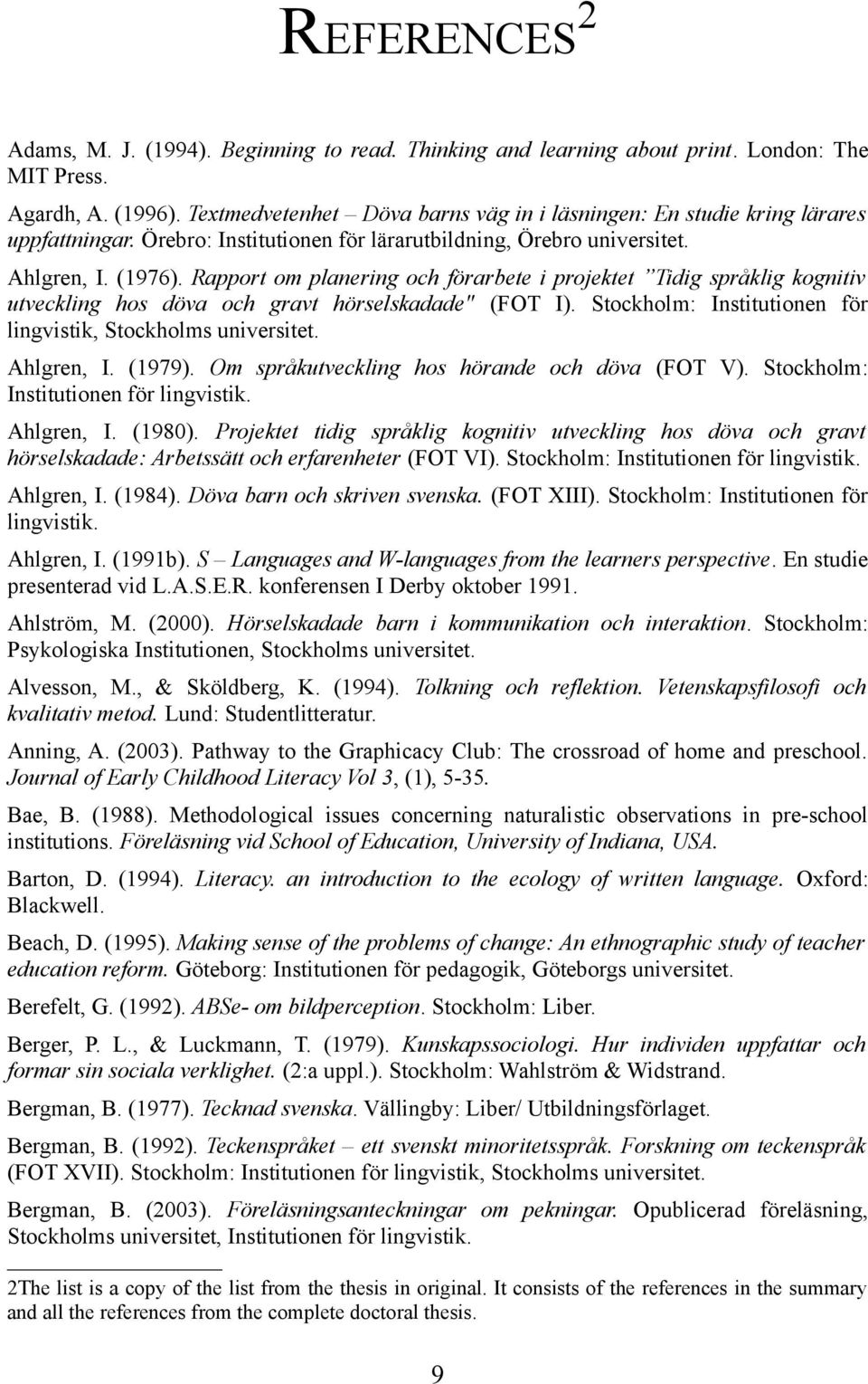 Rapport om planering och förarbete i projektet Tidig språklig kognitiv utveckling hos döva och gravt hörselskadade" (FOT I). Stockholm: Institutionen för lingvistik, Stockholms universitet.