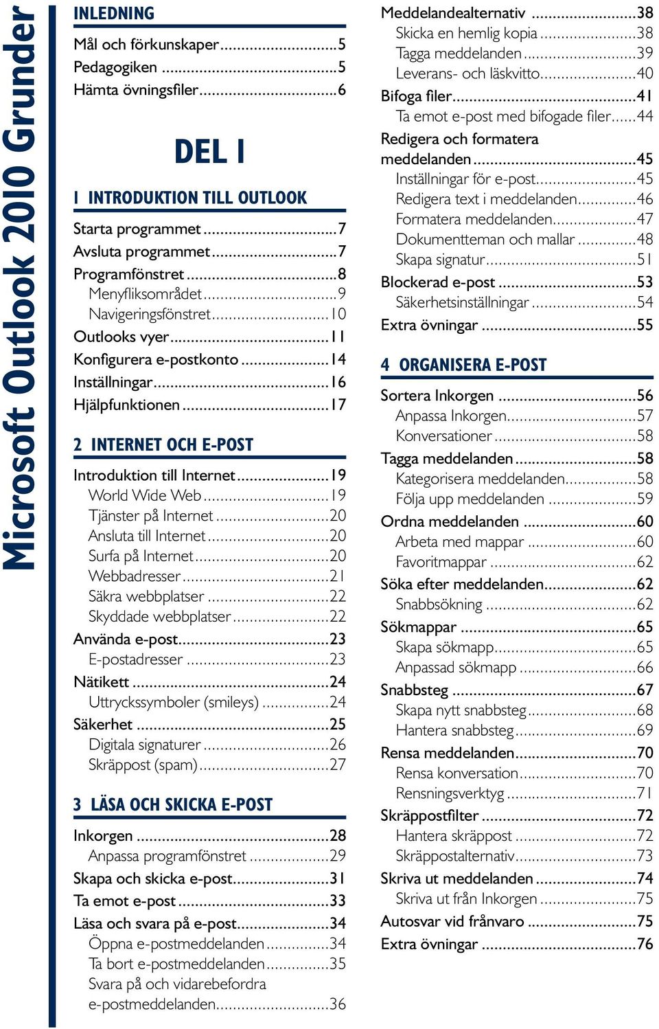 ..19 World Wide Web...19 Tjänster på Internet...20 Ansluta till Internet...20 Surfa på Internet...20 Webbadresser...21 Säkra webbplatser...22 Skyddade webbplatser...22 Använda e-post.