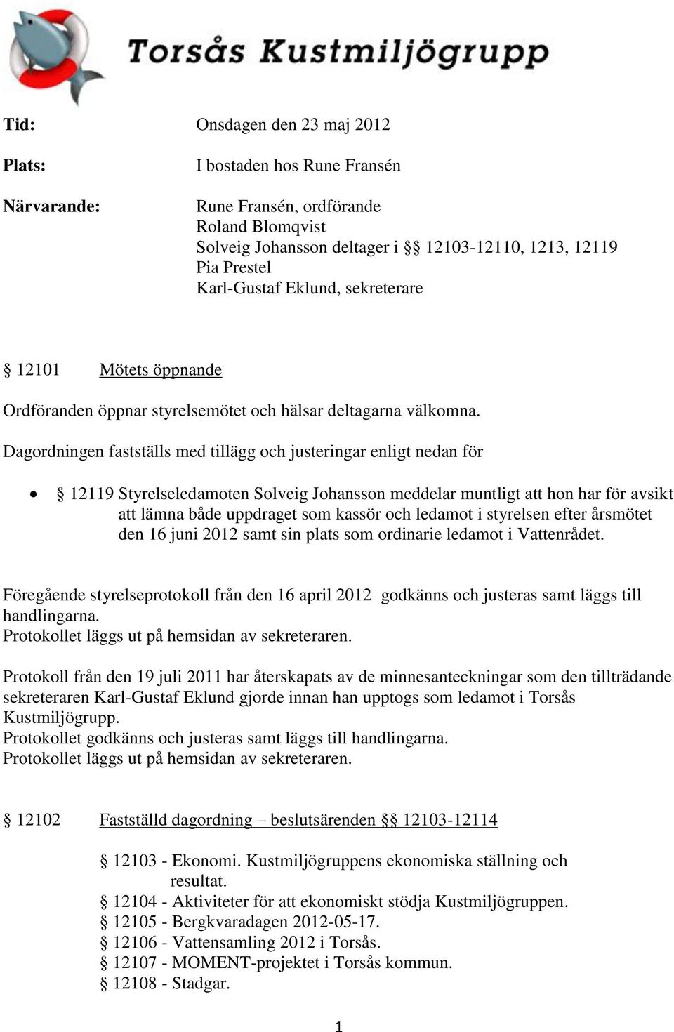 Dagordningen fastställs med tillägg och justeringar enligt nedan för 12119 Styrelseledamoten Solveig Johansson meddelar muntligt att hon har för avsikt att lämna både uppdraget som kassör och ledamot