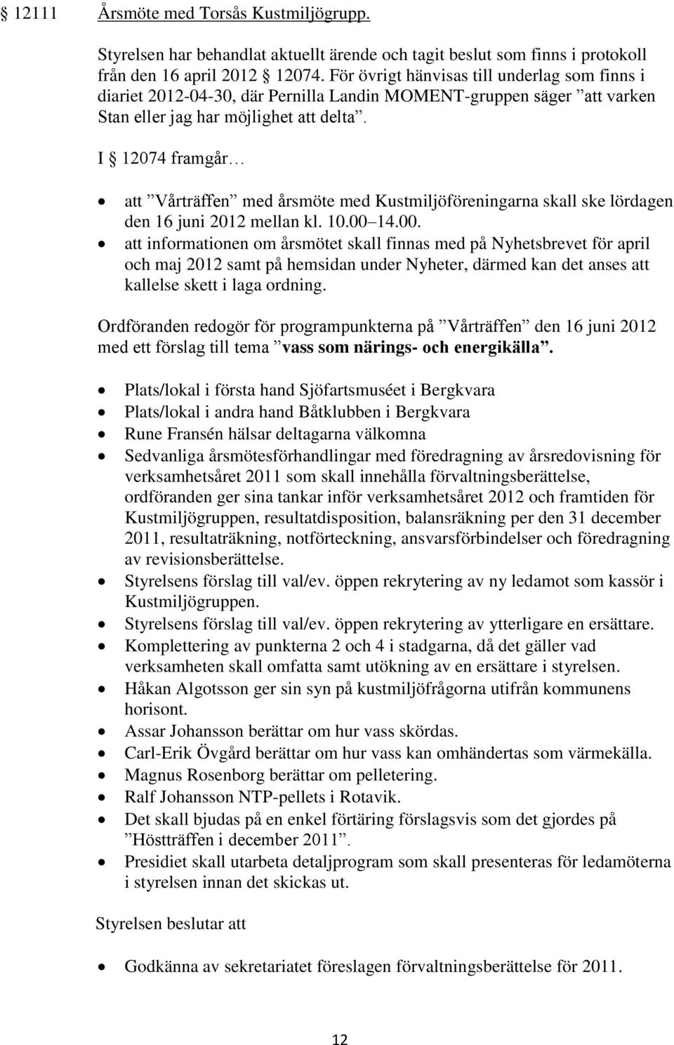 I 12074 framgår att Vårträffen med årsmöte med Kustmiljöföreningarna skall ske lördagen den 16 juni 2012 mellan kl. 10.00 