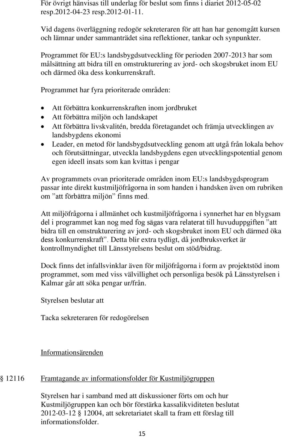 Programmet för EU:s landsbygdsutveckling för perioden 2007-2013 har som målsättning att bidra till en omstrukturering av jord- och skogsbruket inom EU och därmed öka dess konkurrenskraft.