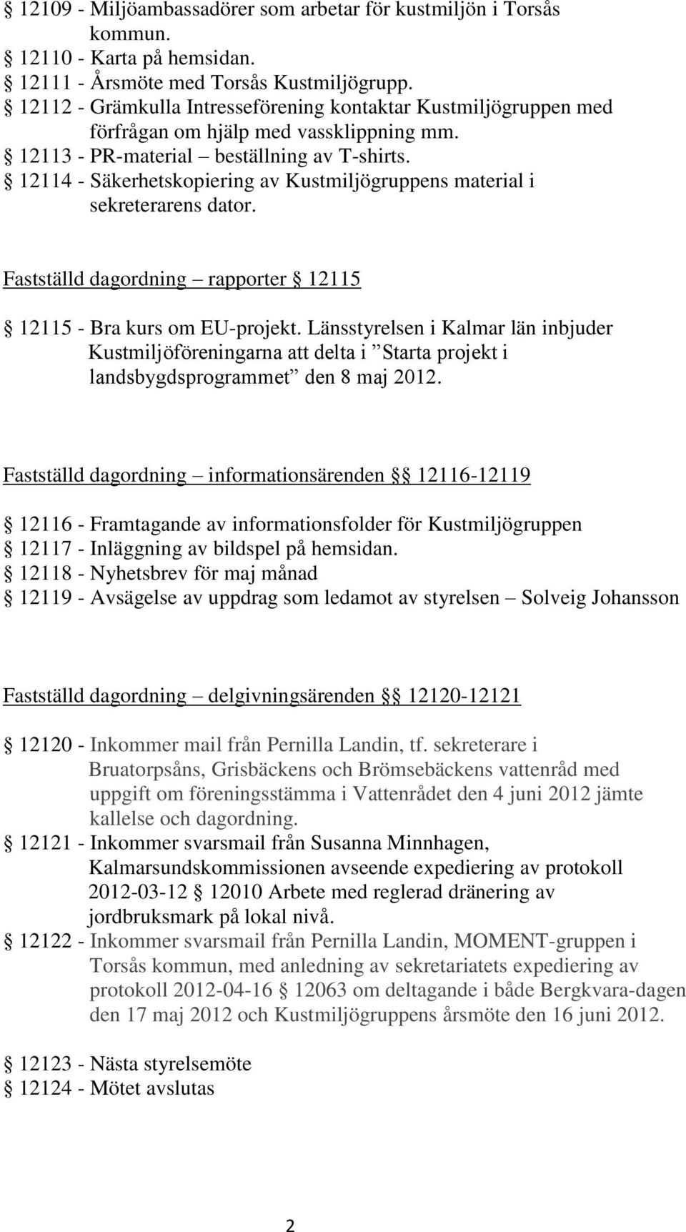 12114 - Säkerhetskopiering av Kustmiljögruppens material i sekreterarens dator. Fastställd dagordning rapporter 12115 12115 - Bra kurs om EU-projekt.