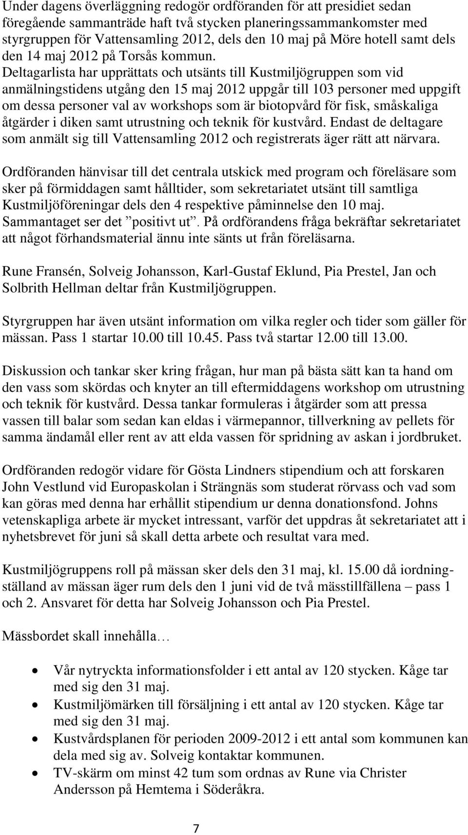 Deltagarlista har upprättats och utsänts till Kustmiljögruppen som vid anmälningstidens utgång den 15 maj 2012 uppgår till 103 personer med uppgift om dessa personer val av workshops som är