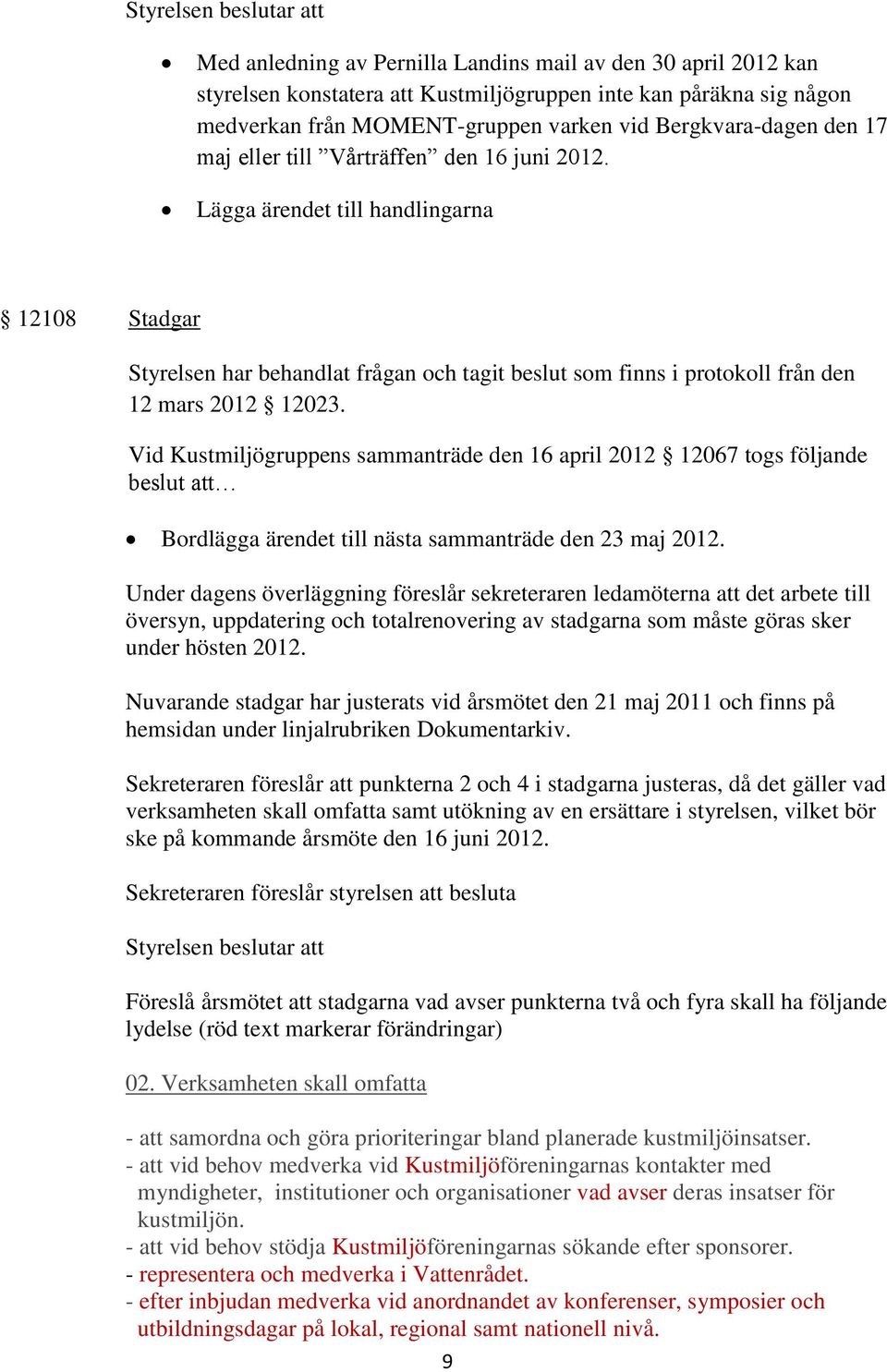 Vid Kustmiljögruppens sammanträde den 16 april 2012 12067 togs följande beslut att Bordlägga ärendet till nästa sammanträde den 23 maj 2012.