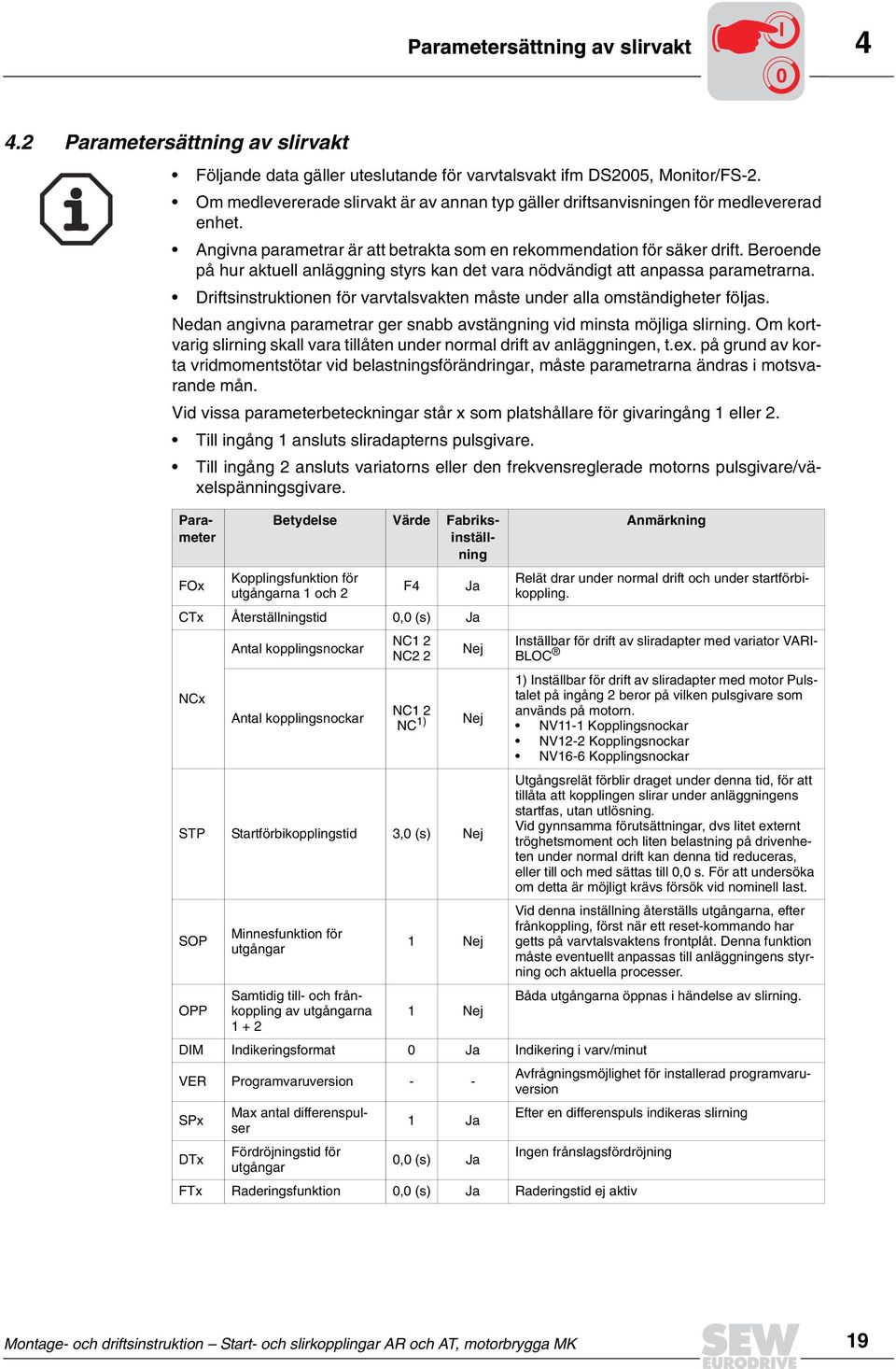 Beroende på hur aktuell anläggning styrs kan det vara nödvändigt att anpassa parametrarna. Driftsinstruktionen för varvtalsvakten måste under alla omständigheter följas.