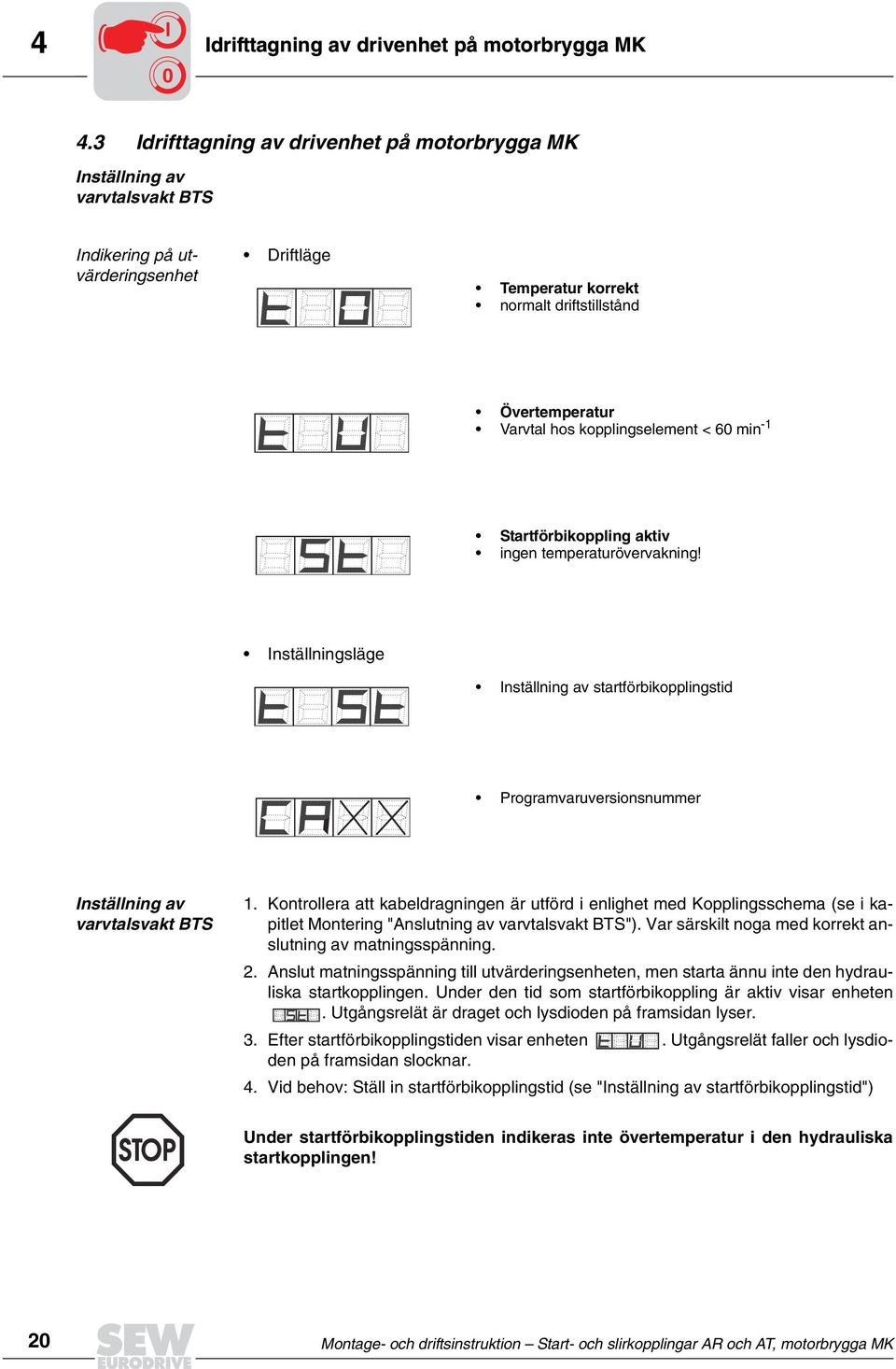 kopplingselement < 60 min -1 Startförbikoppling aktiv ingen temperaturövervakning! Inställningsläge Inställning av startförbikopplingstid Programvaruversionsnummer Inställning av varvtalsvakt BTS 1.