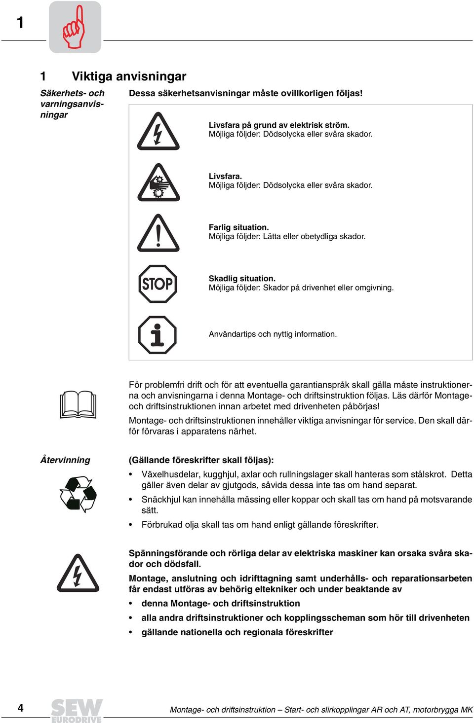 Användartips och nyttig information. För problemfri drift och för att eventuella garantianspråk skall gälla måste instruktionerna och anvisningarna i denna Montage- och driftsinstruktion följas.