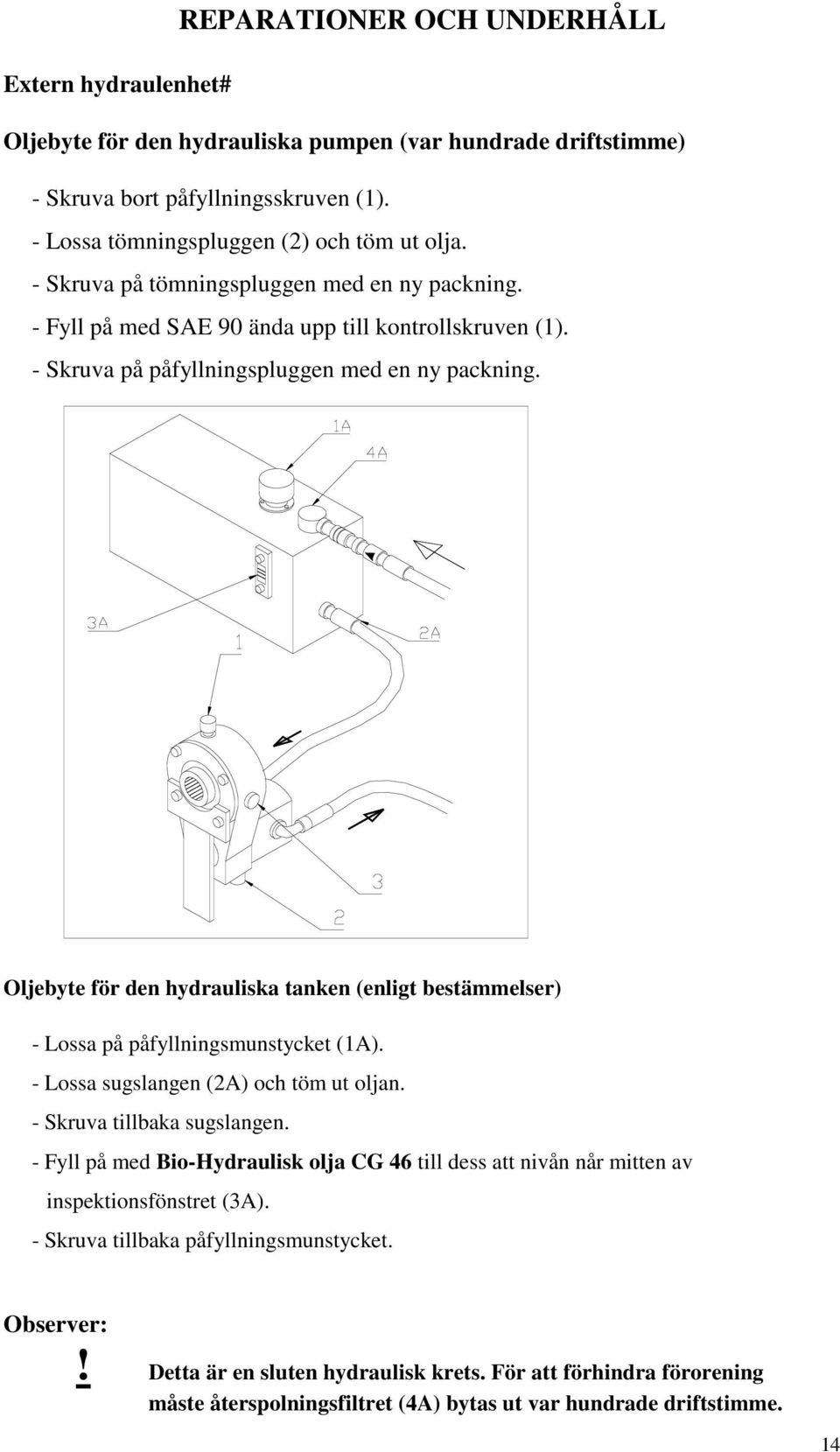 Oljebyte för den hydrauliska tanken (enligt bestämmelser) - Lossa på påfyllningsmunstycket (1A). - Lossa sugslangen (2A) och töm ut oljan. - Skruva tillbaka sugslangen.