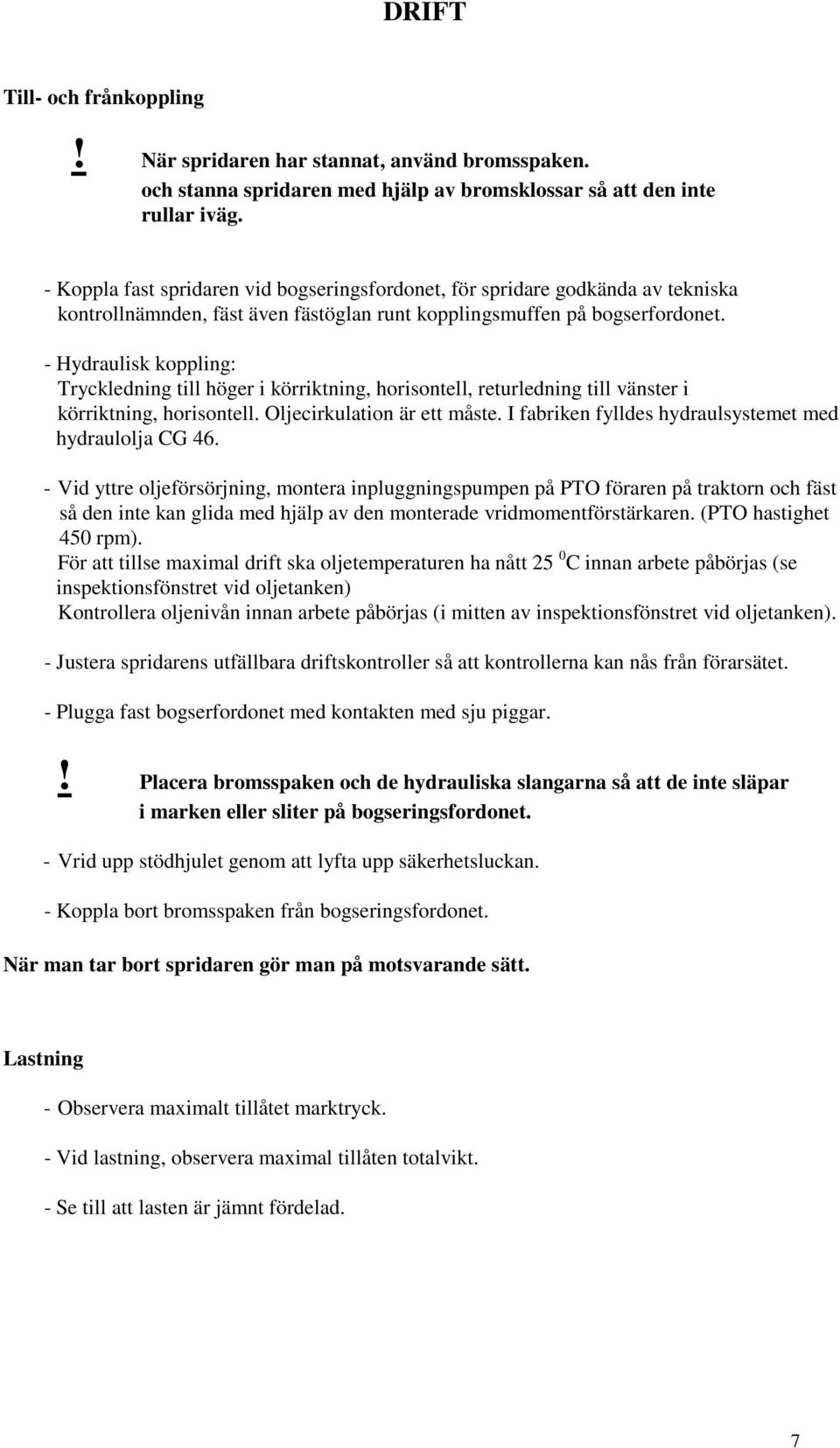 - Hydraulisk koppling: Tryckledning till höger i körriktning, horisontell, returledning till vänster i körriktning, horisontell. Oljecirkulation är ett måste.