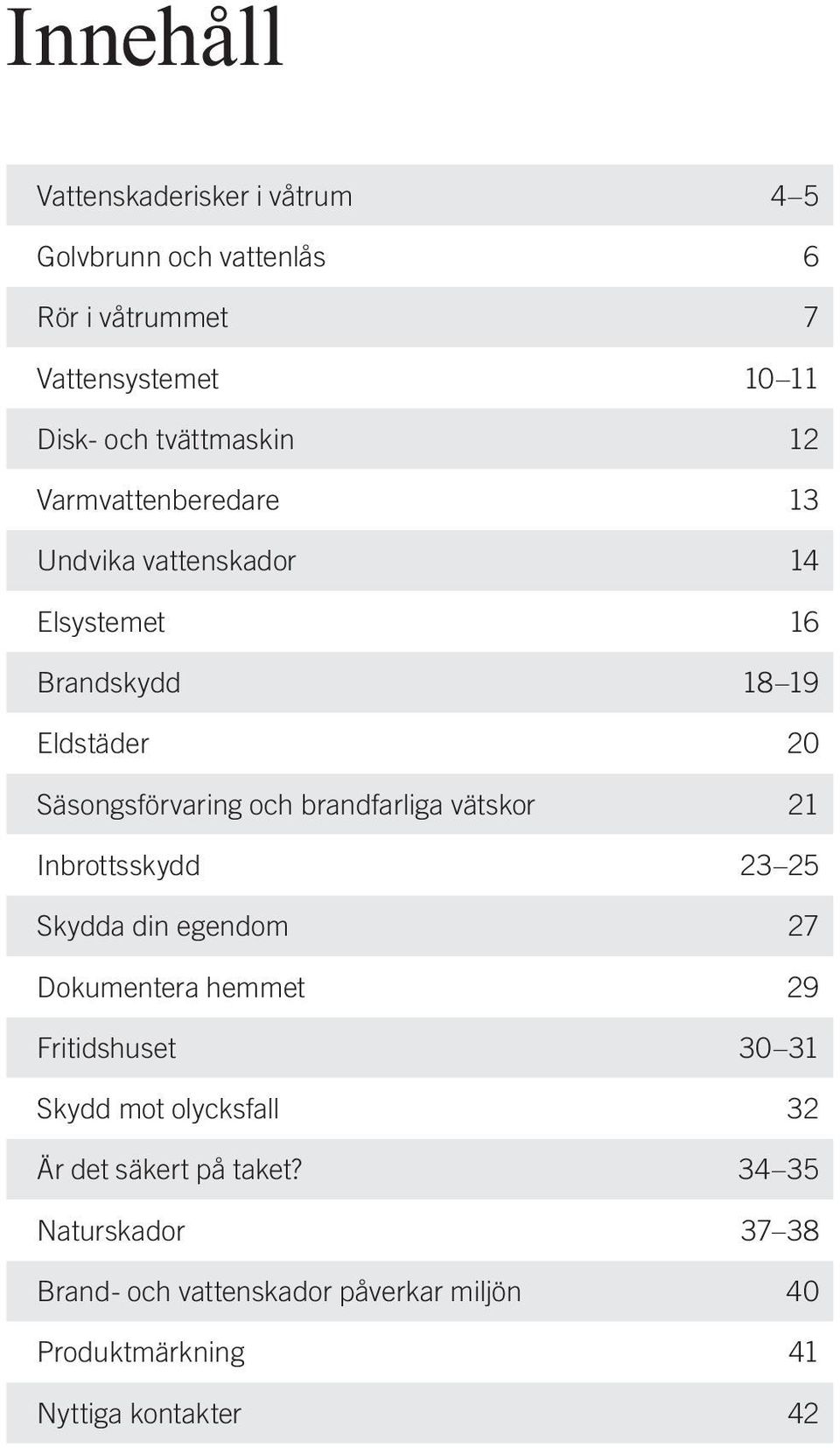 brandfarliga vätskor 21 Inbrottsskydd 23 25 Skydda din egendom 27 Dokumentera hemmet 29 Fritidshuset 30 31 Skydd mot