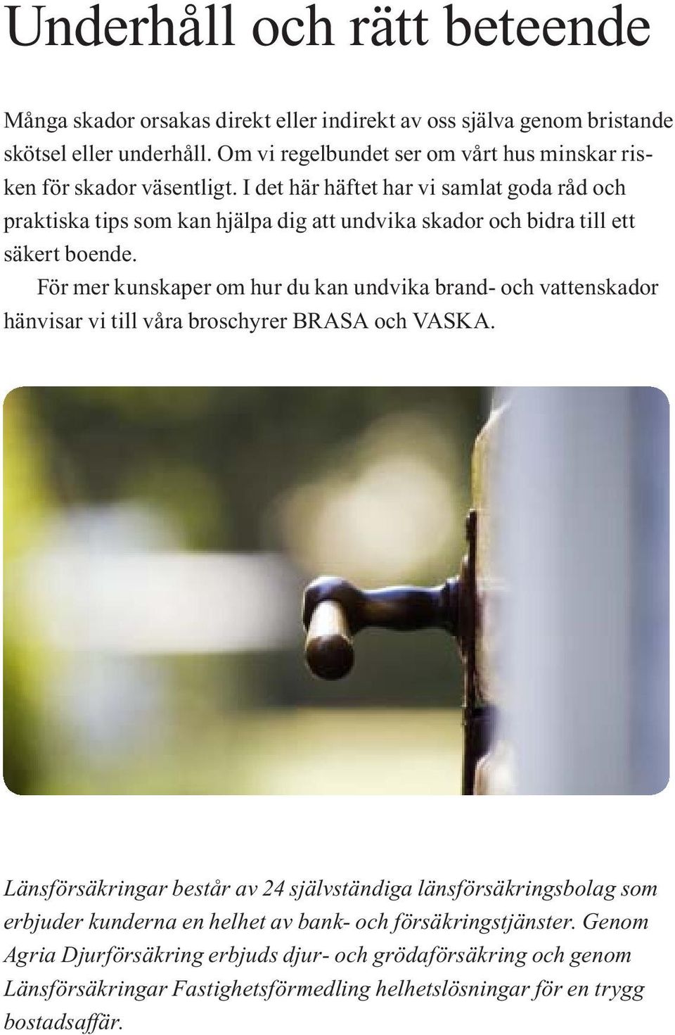 I det här häftet har vi samlat goda råd och praktiska tips som kan hjälpa dig att undvika skador och bidra till ett säkert boende.