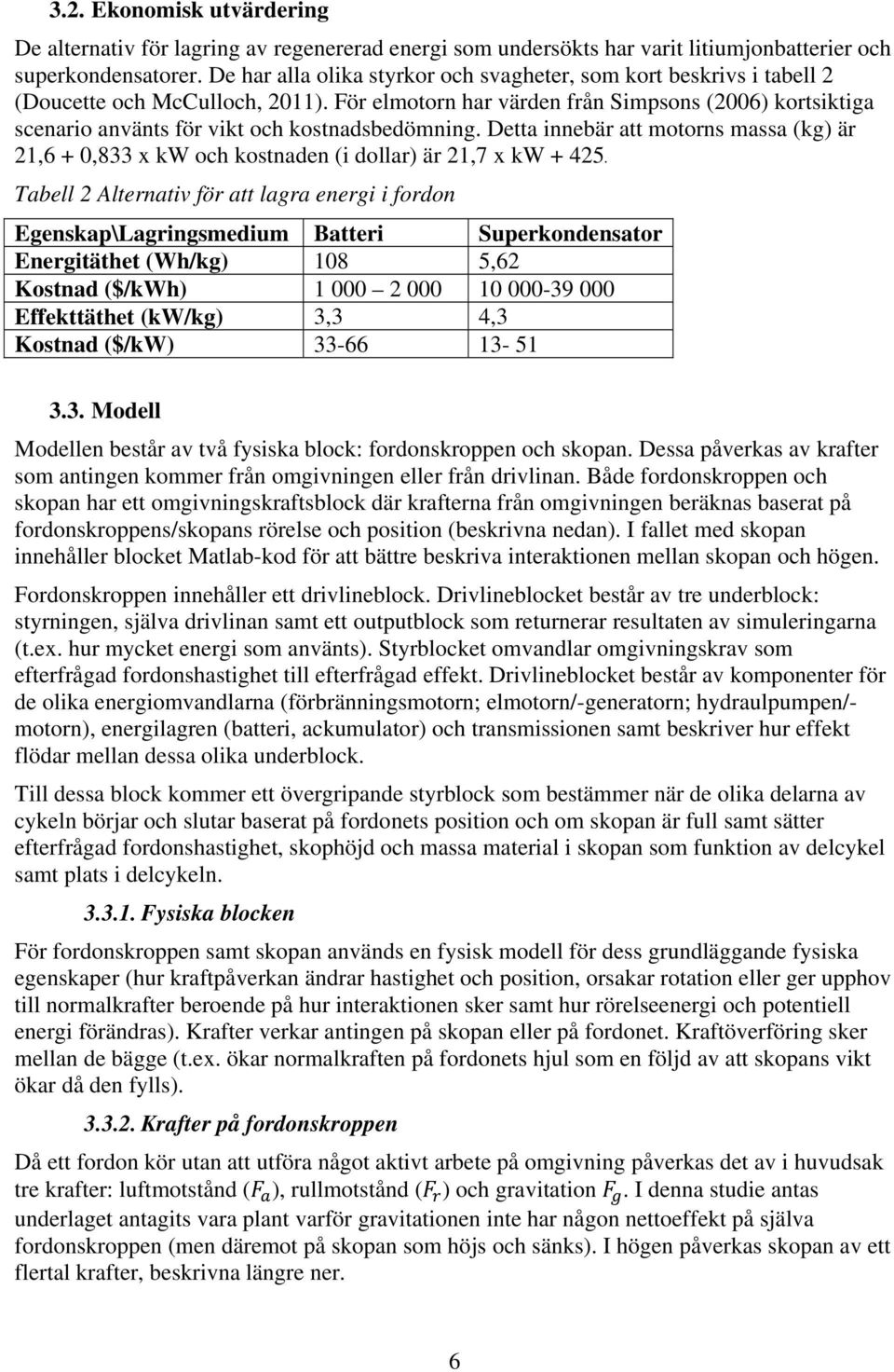 För elmotorn har värden från Simpsons (2006) kortsiktiga scenario använts för vikt och kostnadsbedömning.