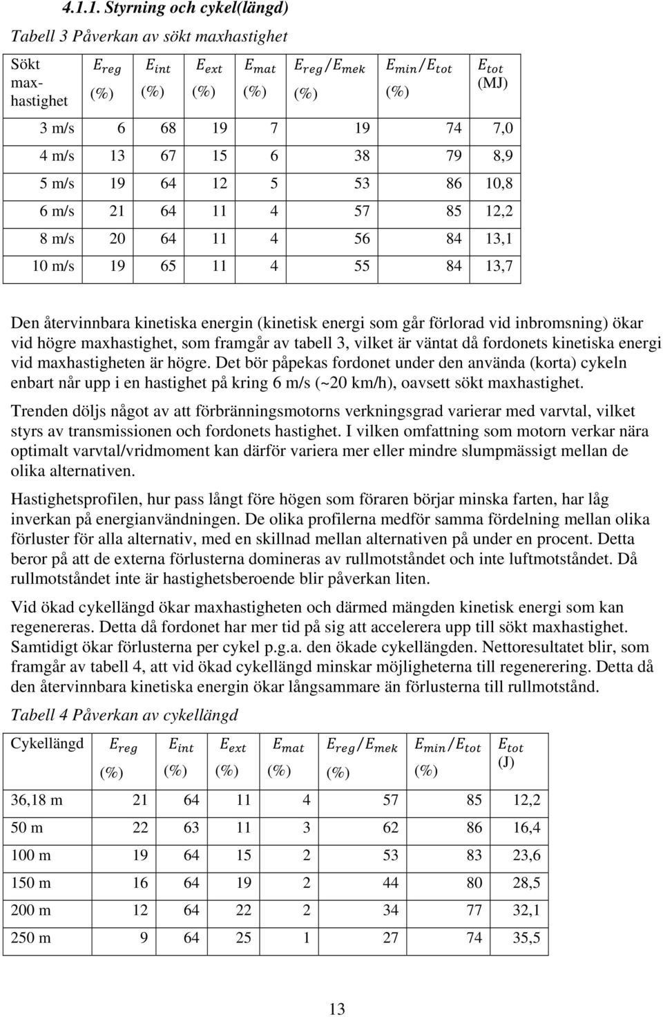 3, vilket är väntat då fordonets kinetiska energi vid maxhastigheten är högre.