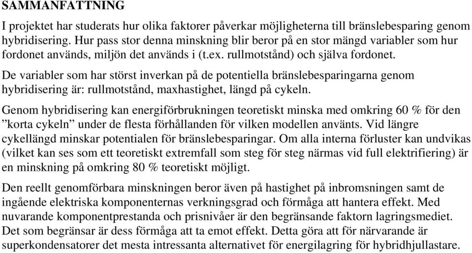 De variabler som har störst inverkan på de potentiella bränslebesparingarna genom hybridisering är: rullmotstånd, maxhastighet, längd på cykeln.