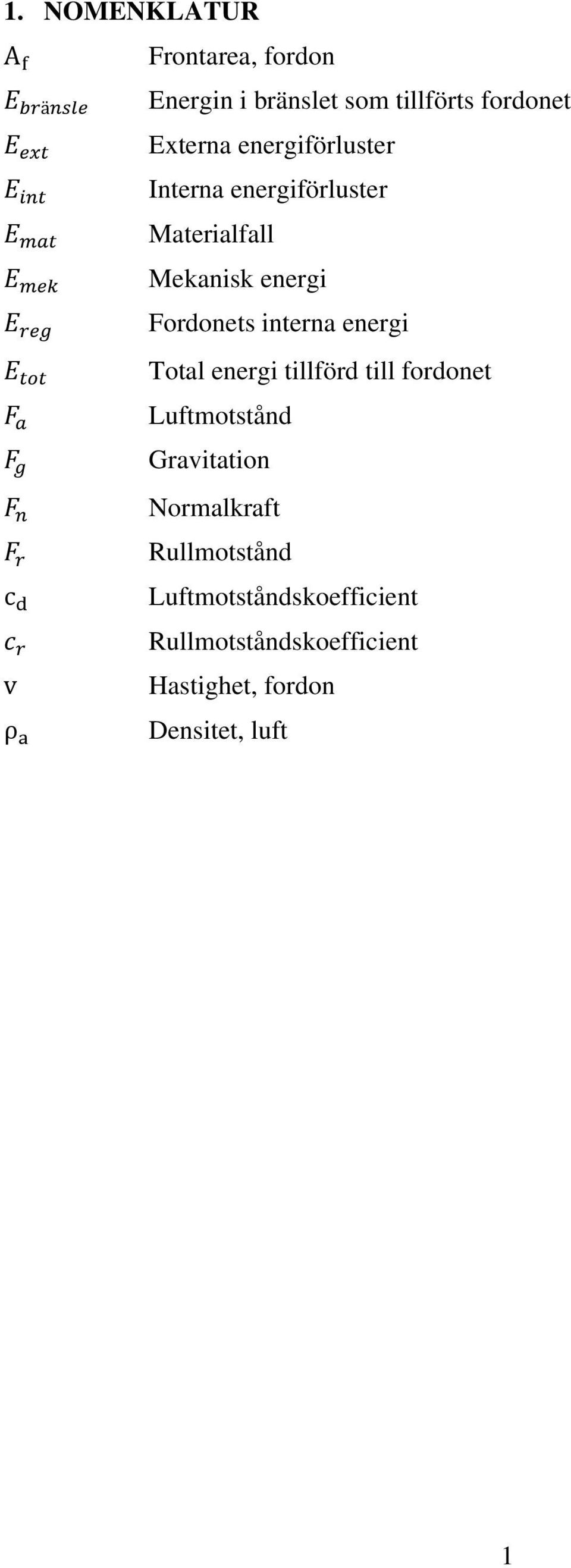 interna energi Total energi tillförd till fordonet Luftmotstånd Gravitation Normalkraft