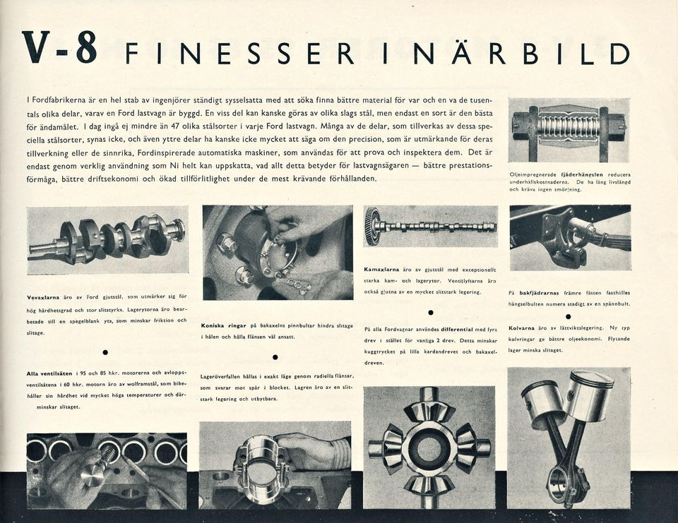 Många av de delar, som tillverkas av dessa speciella stålsorter, synas icke, även yttre delar ha kanske icke mycket att säga om den precision, som är utmärkande för deras tillverkning eller de