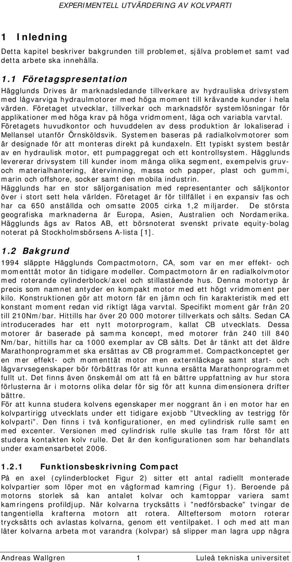 Företaget utvecklar, tillverkar och marknadsför systemlösningar för applikationer med höga krav på höga vridmoment, låga och variabla varvtal.