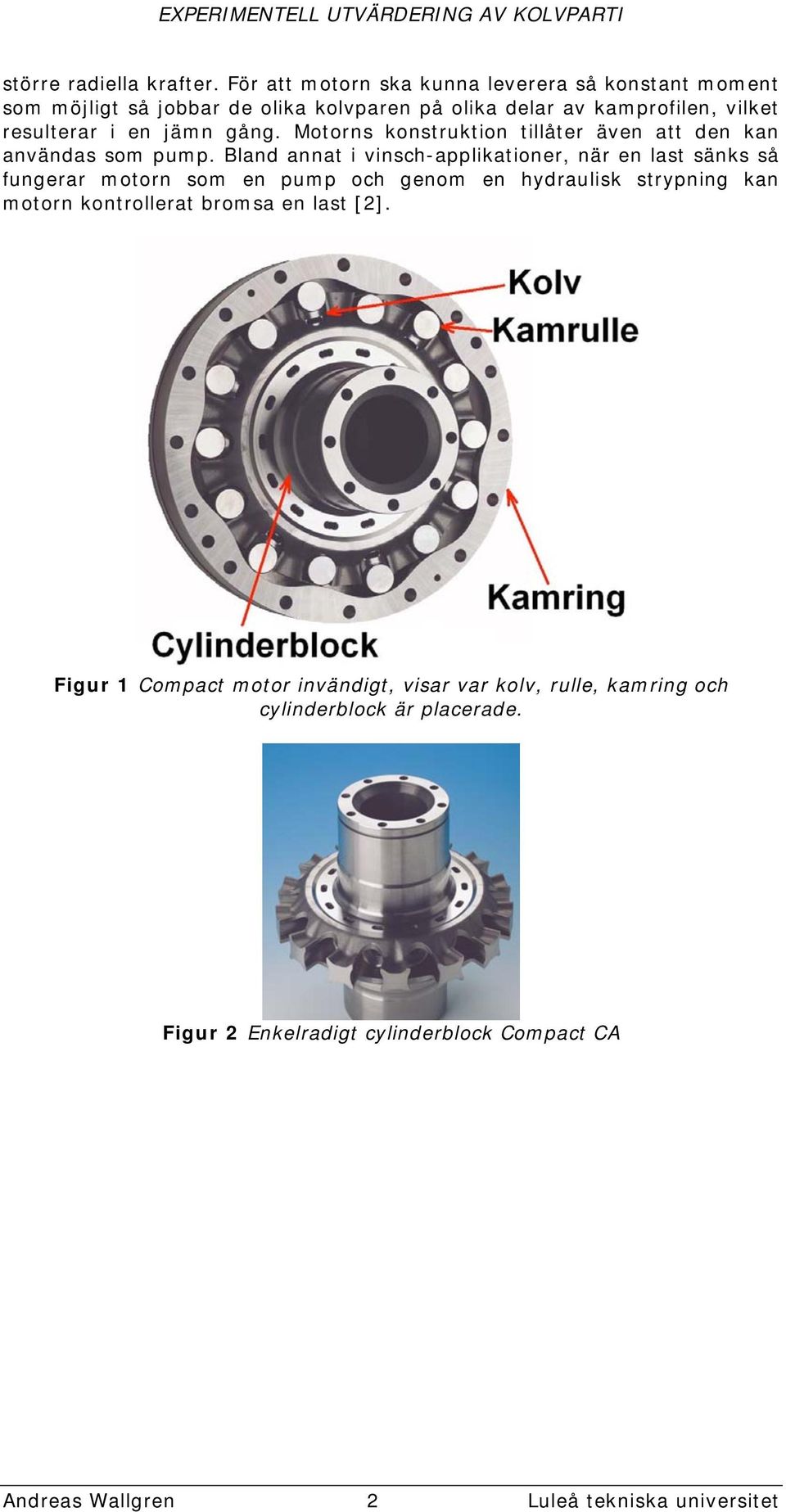 jämn gång. Motorns konstruktion tillåter även att den kan användas som pump.