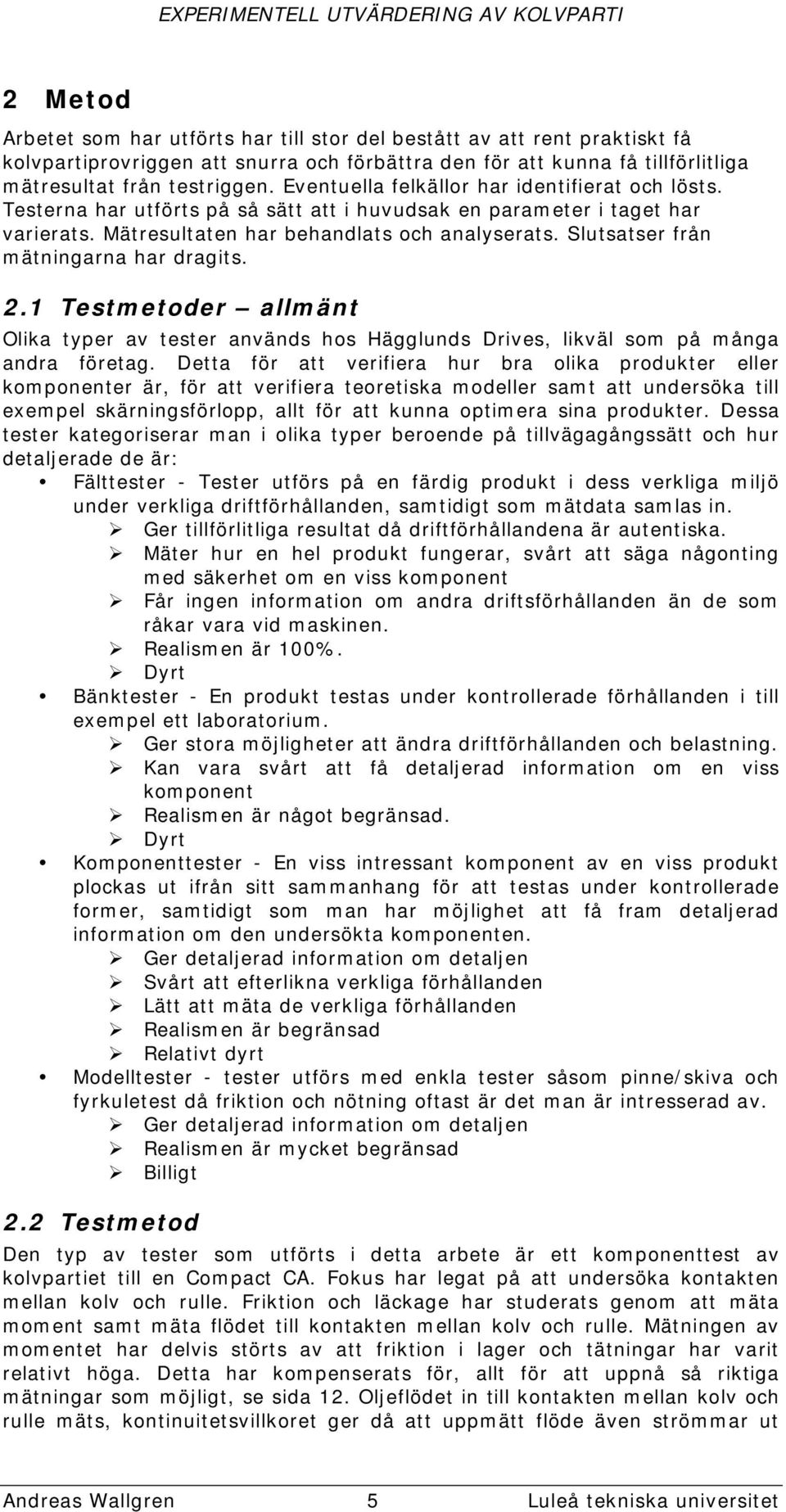 Slutsatser från mätningarna har dragits. 2.1 Testmetoder allmänt Olika typer av tester används hos Hägglunds Drives, likväl som på många andra företag.