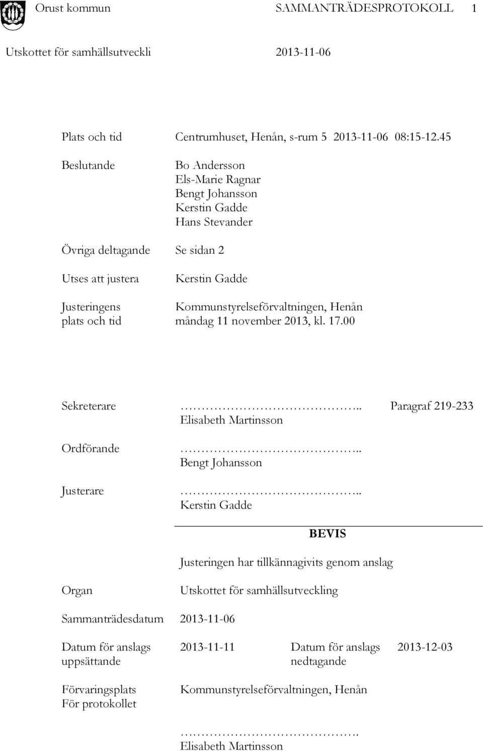 Kommunstyrelseförvaltningen, Henån måndag 11 november 2013, kl. 17.00 Sekreterare.. Paragraf 219-233 Elisabeth Martinsson Ordförande Justerare.. Bengt Johansson.