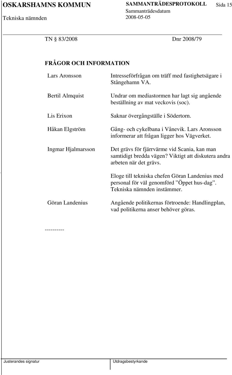 Lars Aronsson informerar att frågan ligger hos Vägverket. Det grävs för fjärrvärme vid Scania, kan man samtidigt bredda vägen? Viktigt att diskutera andra arbeten när det grävs.