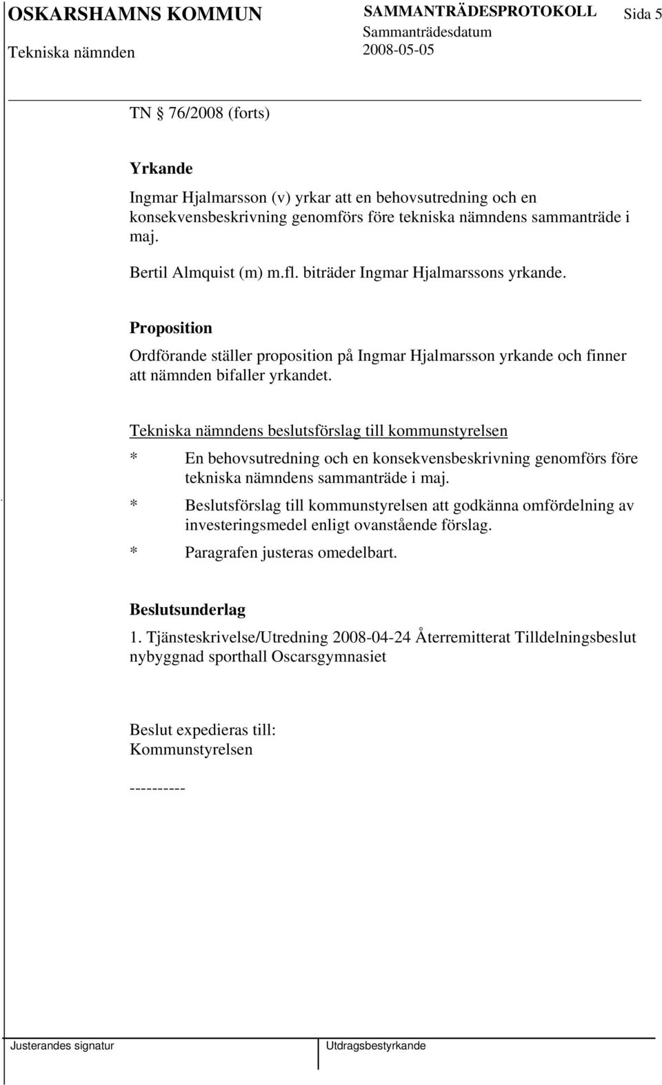 Tekniska nämndens beslutsförslag till kommunstyrelsen * En behovsutredning och en konsekvensbeskrivning genomförs före tekniska nämndens sammanträde i maj.