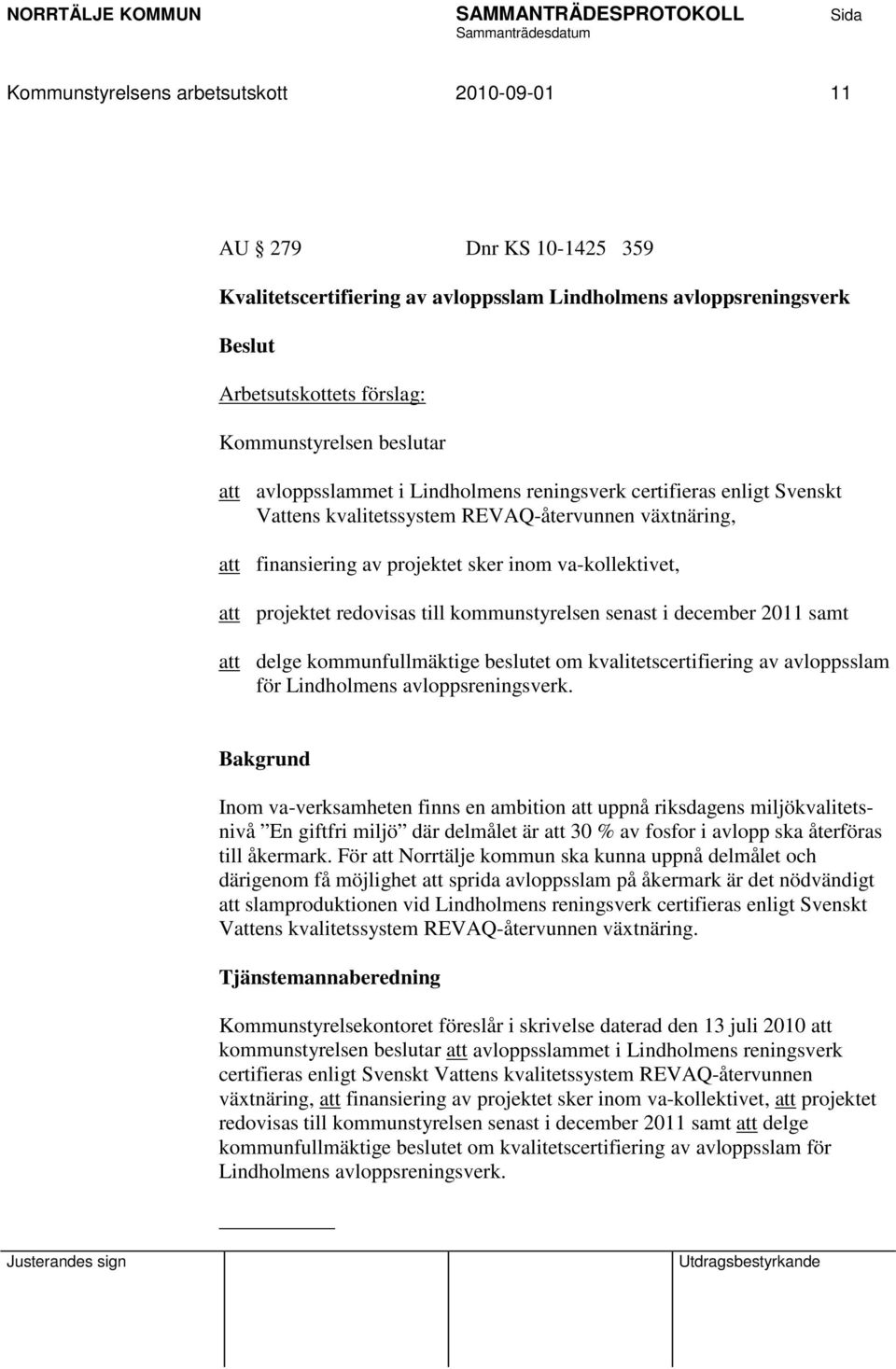 redovisas till kommunstyrelsen senast i december 2011 samt att delge kommunfullmäktige beslutet om kvalitetscertifiering av avloppsslam för Lindholmens avloppsreningsverk.