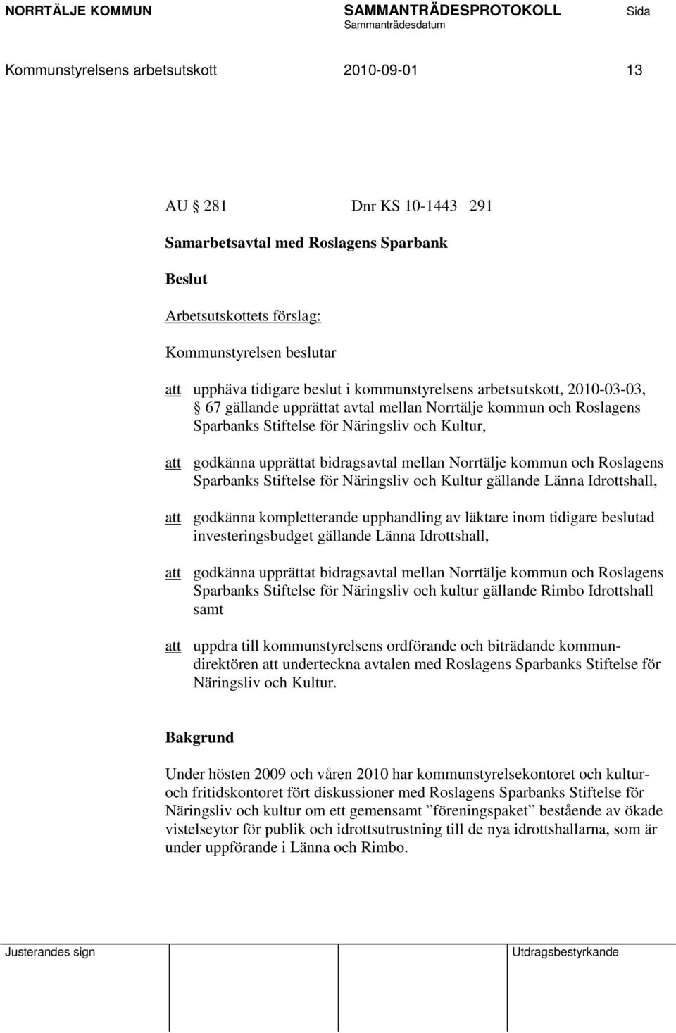 Norrtälje kommun och Roslagens Sparbanks Stiftelse för Näringsliv och Kultur gällande Länna Idrottshall, att godkänna kompletterande upphandling av läktare inom tidigare beslutad investeringsbudget