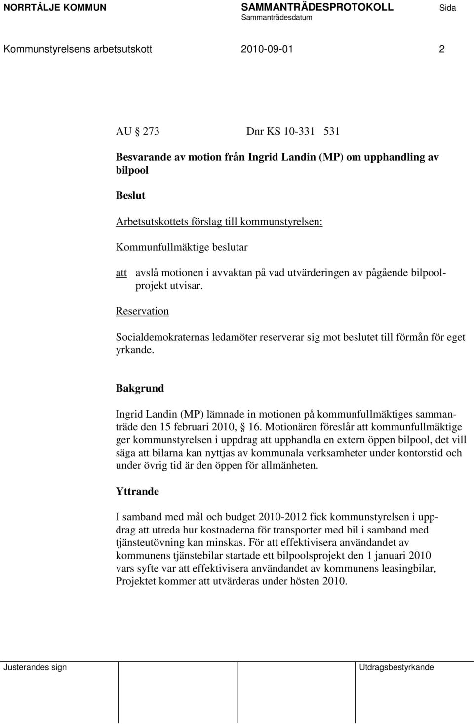 Reservation Socialdemokraternas ledamöter reserverar sig mot beslutet till förmån för eget yrkande. Ingrid Landin (MP) lämnade in motionen på kommunfullmäktiges sammanträde den 15 februari 2010, 16.