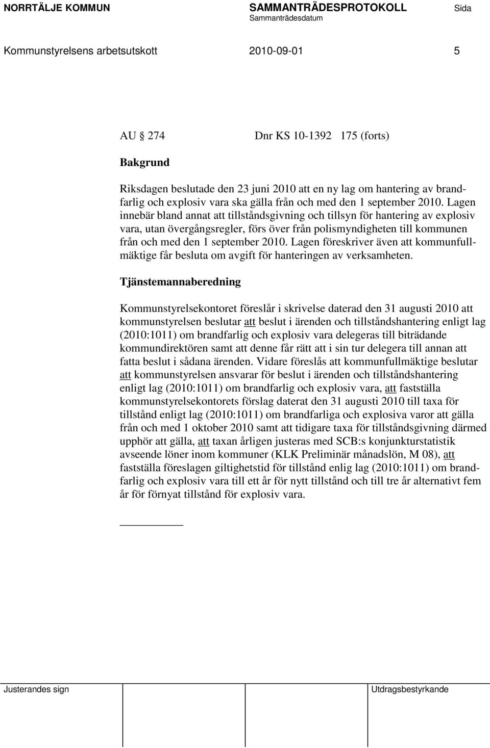 Lagen innebär bland annat att tillståndsgivning och tillsyn för hantering av explosiv vara, utan övergångsregler, förs över från polismyndigheten till kommunen från och med  Lagen föreskriver även